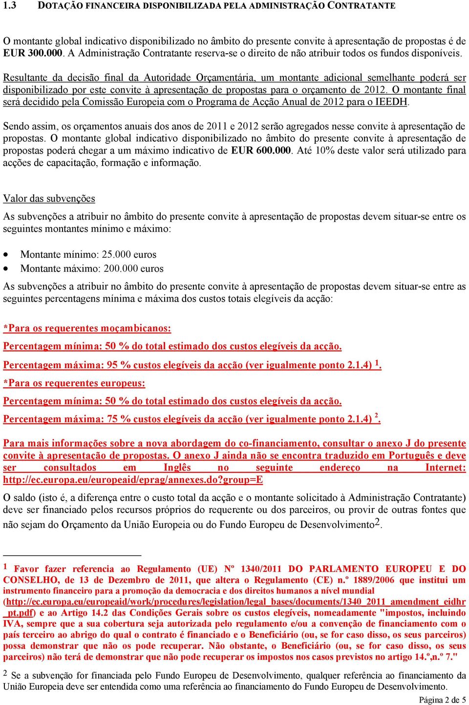 Resultante da decisão final da Autoridade Orçamentária, um montante adicional semelhante poderá ser disponibilizado por este convite à apresentação de propostas para o orçamento de 2012.