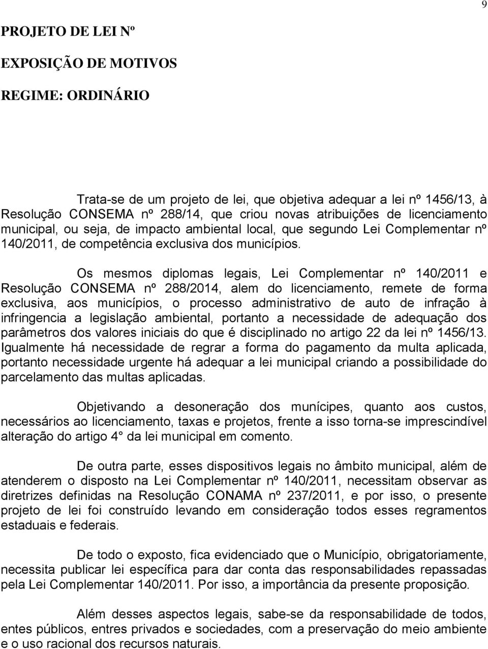 Os mesmos diplomas legais, Lei Complementar nº 140/2011 e Resolução CONSEMA nº 288/2014, alem do licenciamento, remete de forma exclusiva, aos municípios, o processo administrativo de auto de