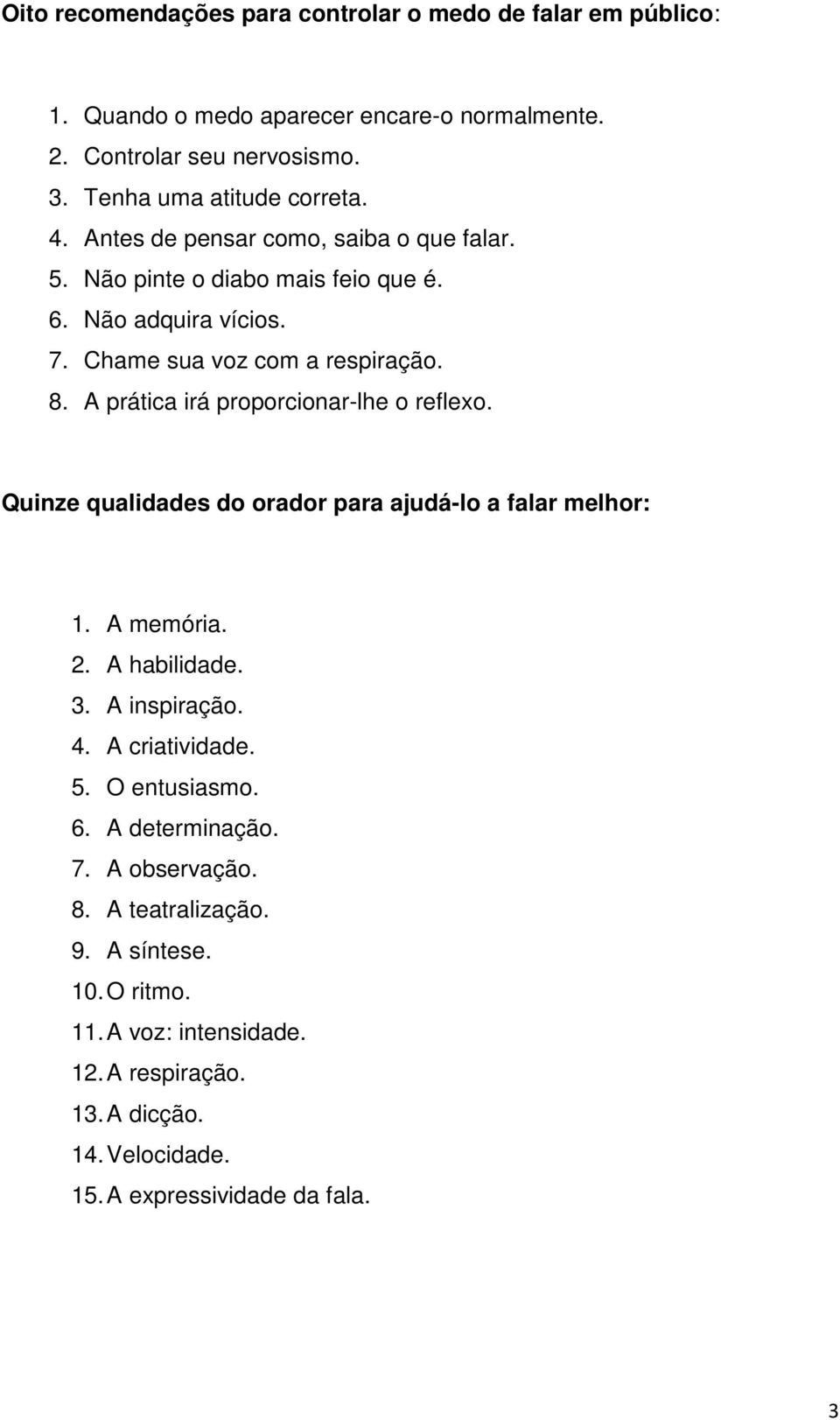 A prática irá proporcionar-lhe o reflexo. Quinze qualidades do orador para ajudá-lo a falar melhor: 1. A memória. 2. A habilidade. 3. A inspiração. 4. A criatividade. 5.