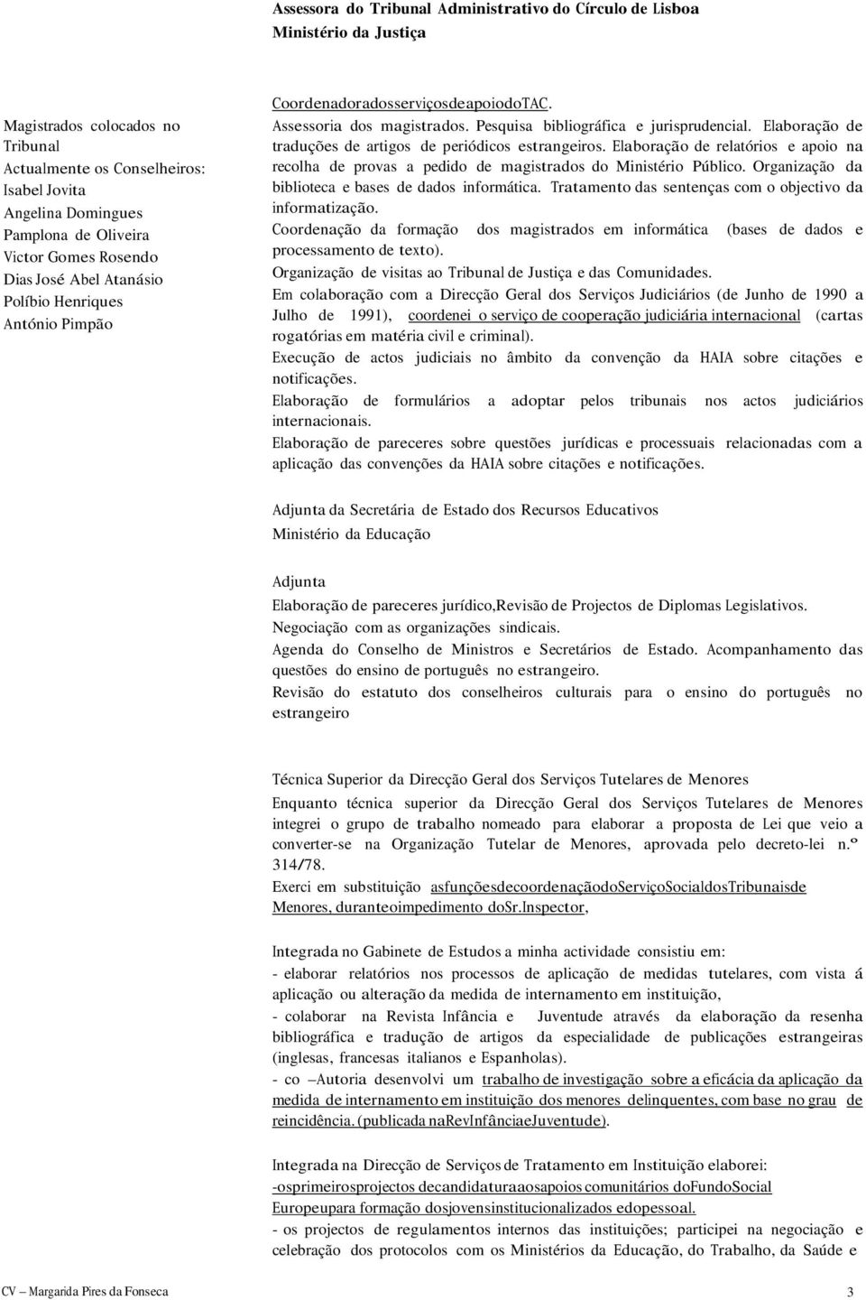 Elaboração de traduções de artigos de periódicos estrangeiros. Elaboração de relatórios e apoio na recolha de provas a pedido de magistrados do Ministério Público.