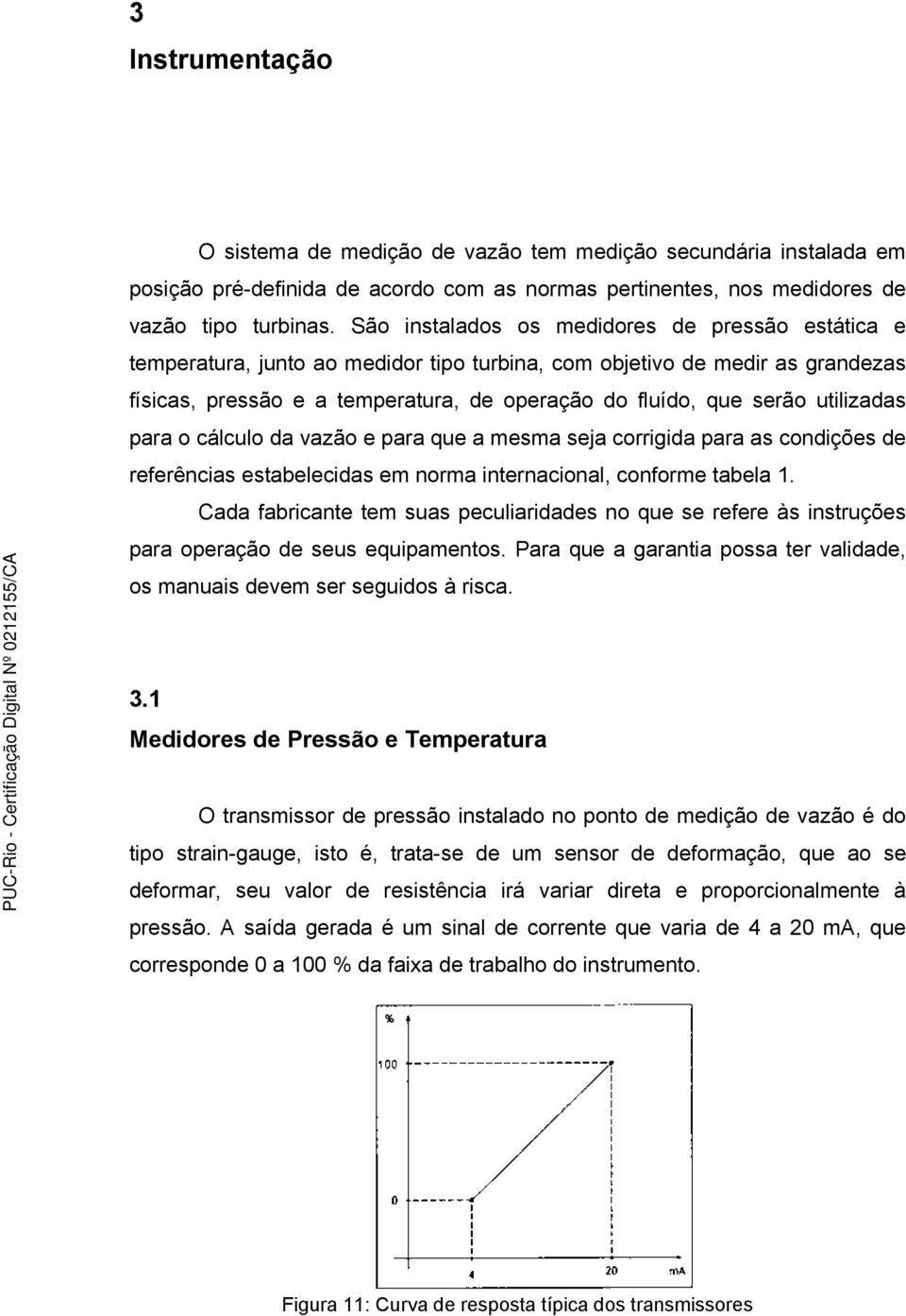 utilizadas para o cálculo da vazão e para que a mesma seja corrigida para as condições de referências estabelecidas em norma internacional, conforme tabela 1.