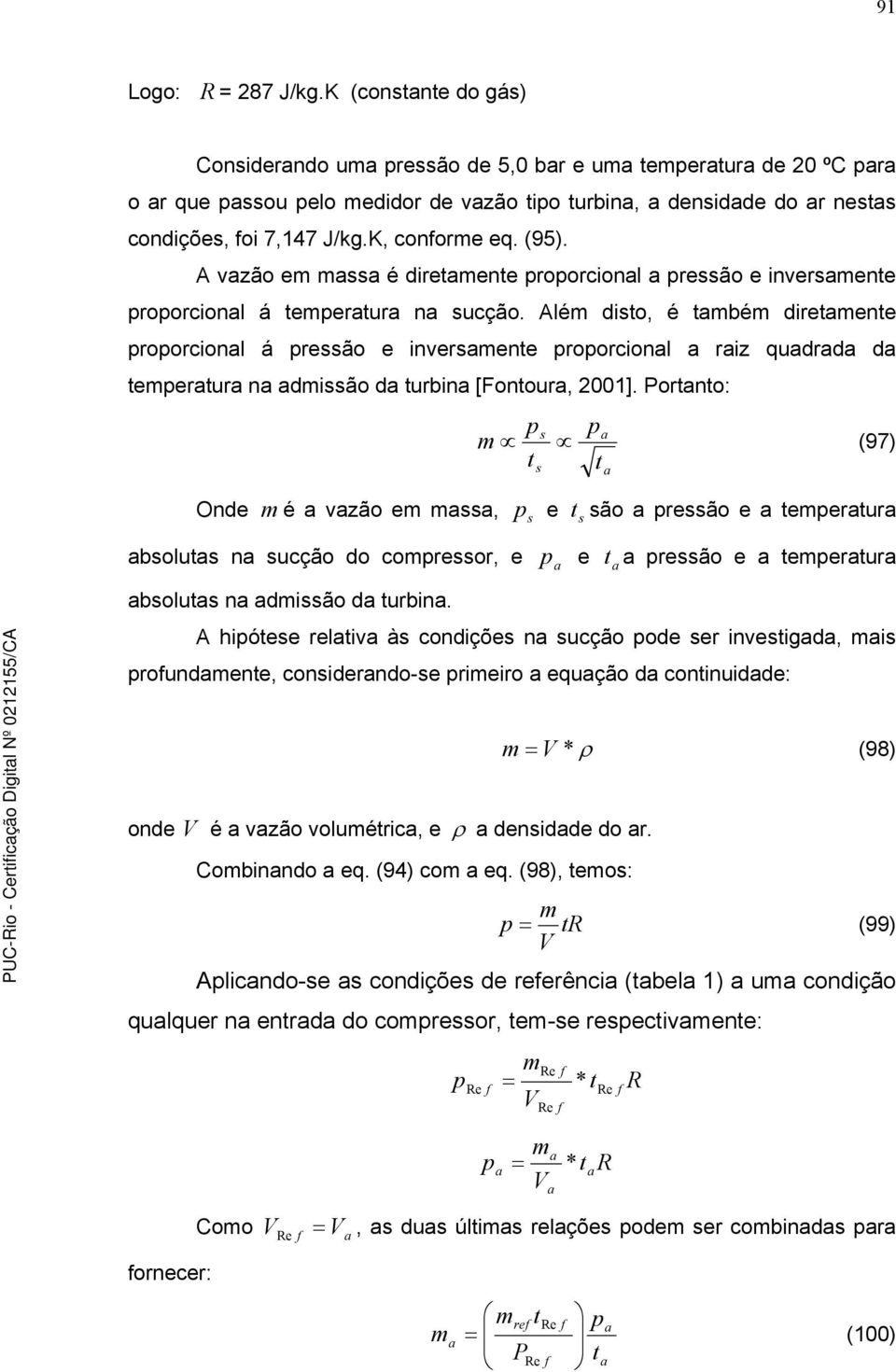 K, conforme eq. (95). A vazão em massa é diretamente proporcional a pressão e inversamente proporcional á temperatura na sucção.