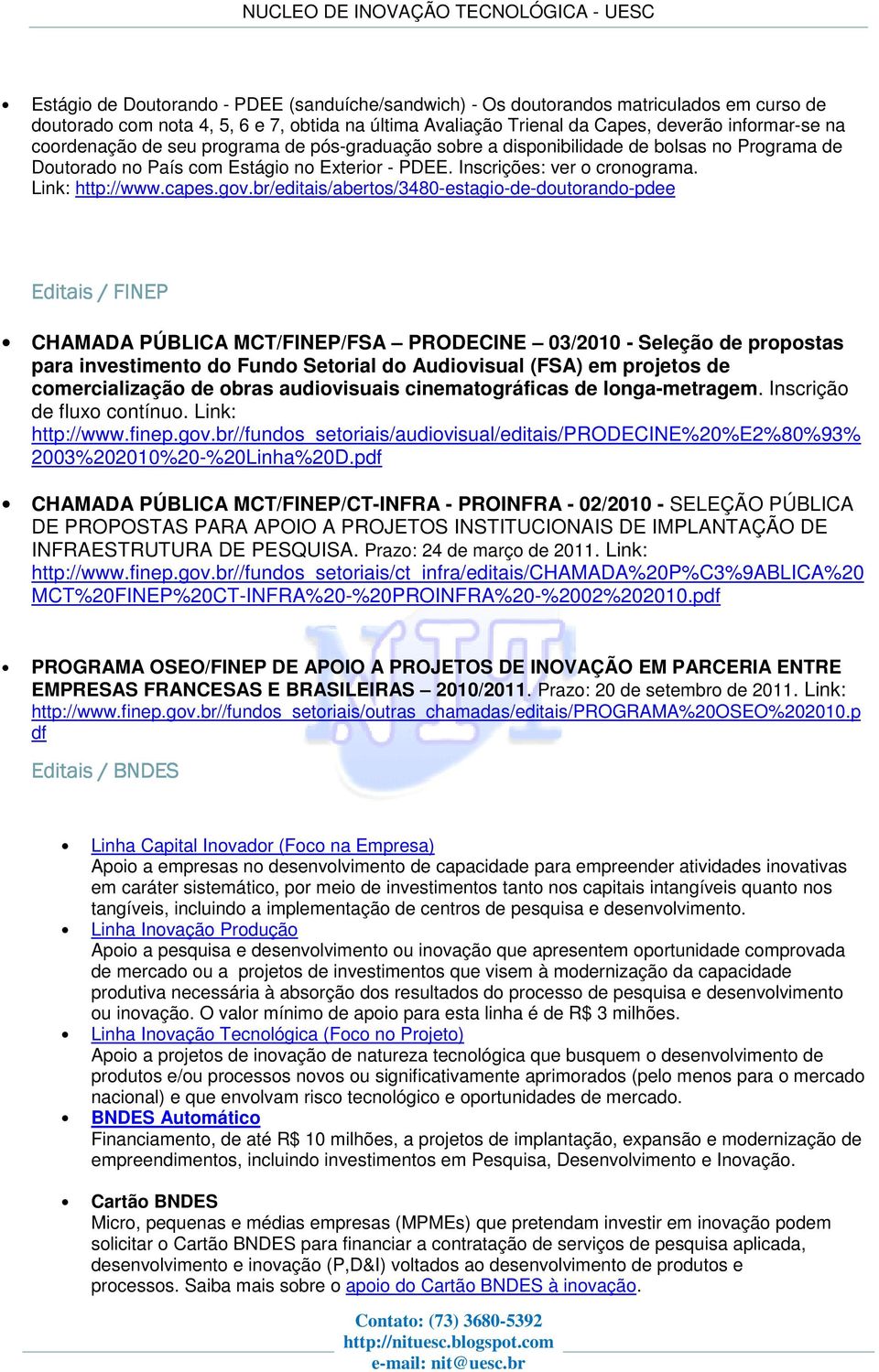 gov.br/editais/abertos/3480-estagio-de-doutorando-pdee Editais / FINEP CHAMADA PÚBLICA MCT/FINEP/FSA PRODECINE 03/2010 - Seleção de propostas para investimento do Fundo Setorial do Audiovisual (FSA)