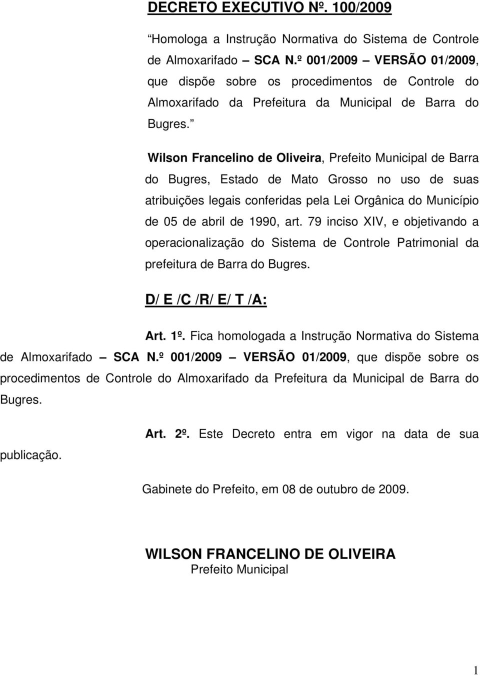 Wilson Francelino de Oliveira, Prefeito Municipal de Barra do Bugres, Estado de Mato Grosso no uso de suas atribuições legais conferidas pela Lei Orgânica do Município de 05 de abril de 1990, art.