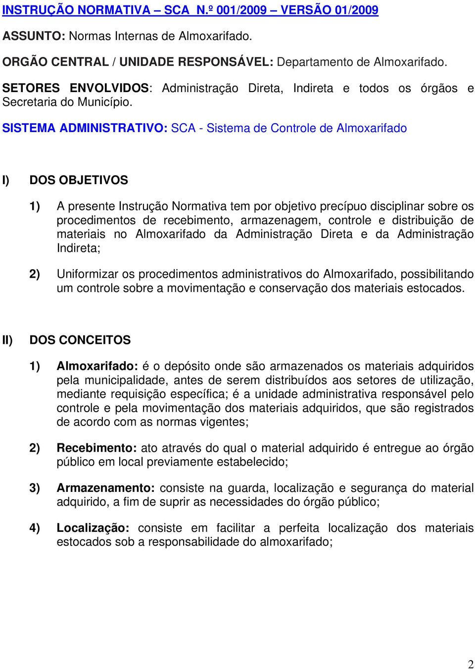 SISTEMA ADMINISTRATIVO: SCA - Sistema de Controle de Almoxarifado I) DOS OBJETIVOS 1) A presente Instrução Normativa tem por objetivo precípuo disciplinar sobre os procedimentos de recebimento,