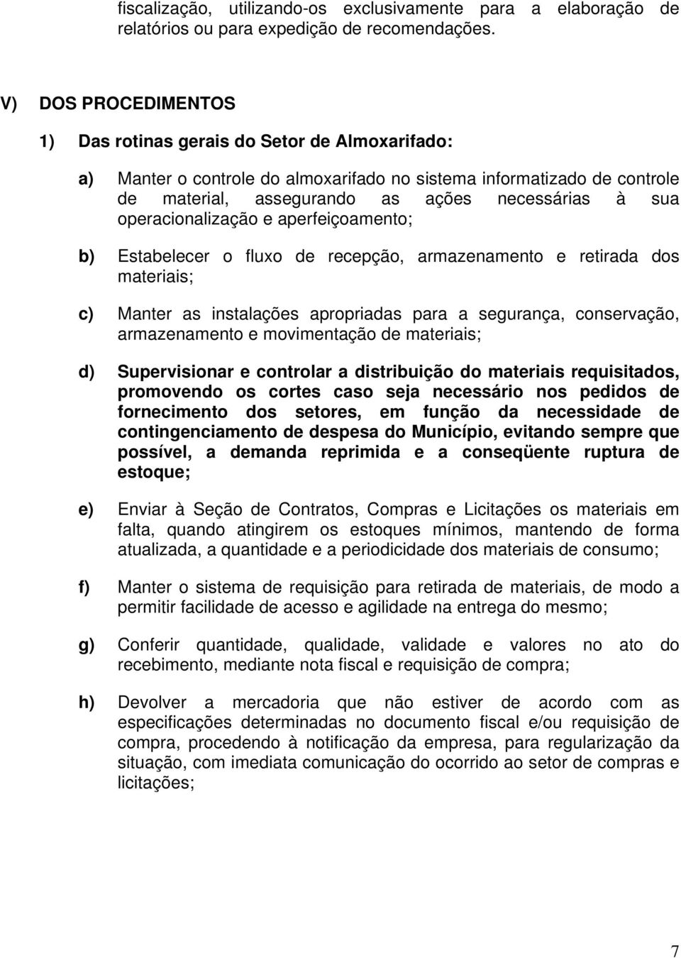 operacionalização e aperfeiçoamento; b) Estabelecer o fluxo de recepção, armazenamento e retirada dos materiais; c) Manter as instalações apropriadas para a segurança, conservação, armazenamento e