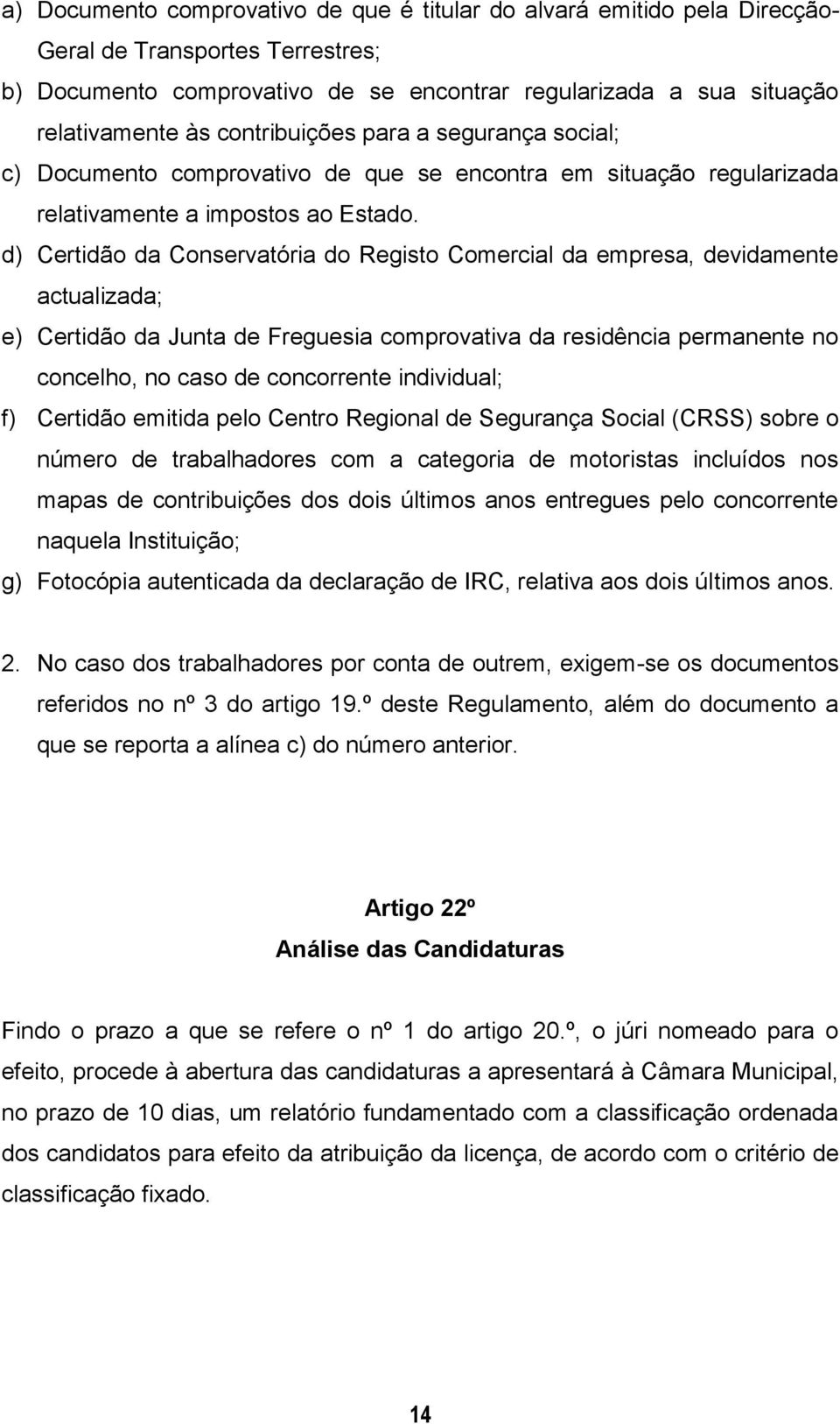 d) Certidão da Conservatória do Registo Comercial da empresa, devidamente actualizada; e) Certidão da Junta de Freguesia comprovativa da residência permanente no concelho, no caso de concorrente