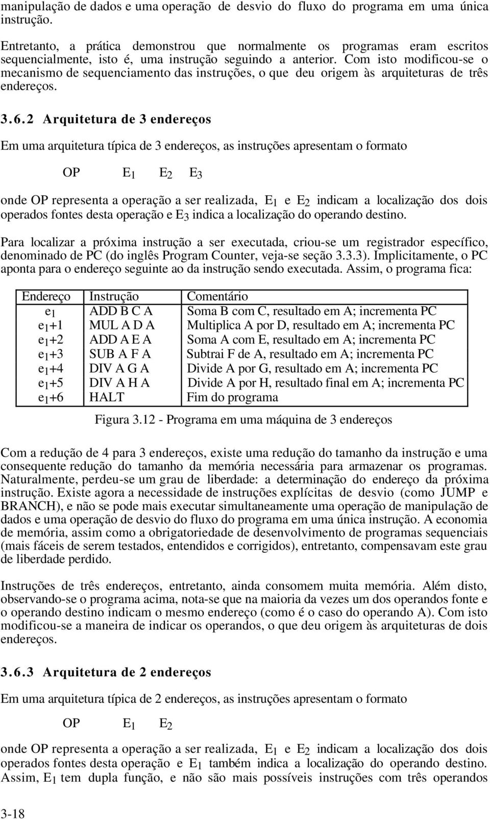 Com isto modificou-se o mecanismo de sequenciamento das instruções, o que deu origem às arquiteturas de três endereços. 3.6.