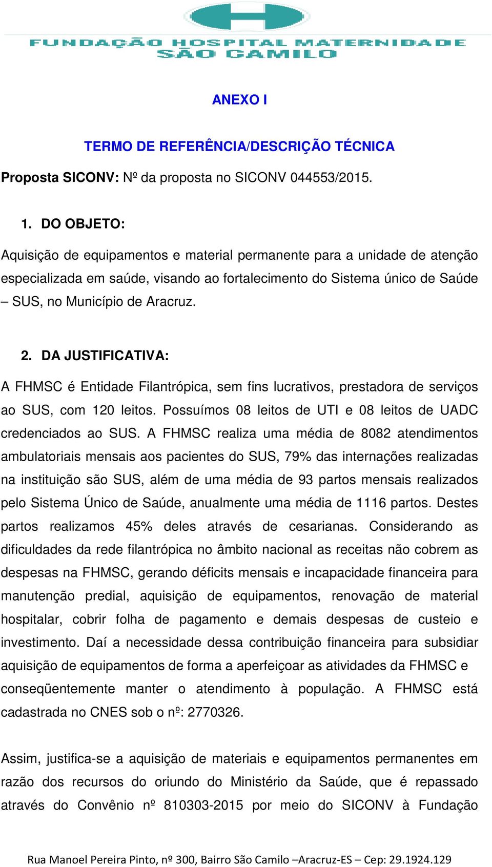 DA JUSTIFICATIVA: A FHMSC é Entidade Filantrópica, sem fins lucrativos, prestadora de serviços ao SUS, com 120 leitos. Possuímos 08 leitos de UTI e 08 leitos de UADC credenciados ao SUS.