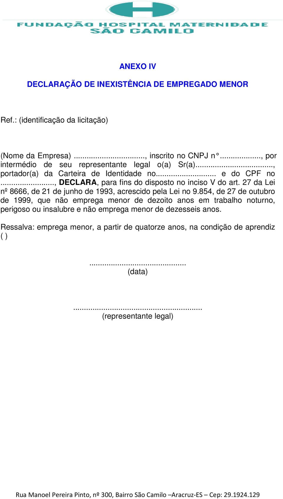 .., DECLARA, para fins do disposto no inciso V do art. 27 da Lei nº 8666, de 21 de junho de 1993, acrescido pela Lei no 9.