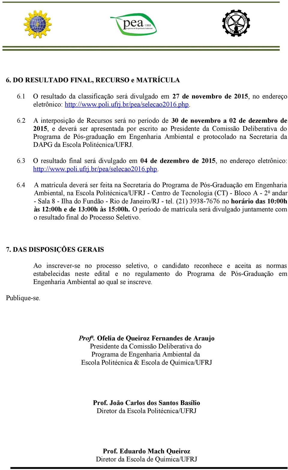 2 A interposição de Recursos será no período de 30 de novembro a 02 de dezembro de 2015, e deverá ser apresentada por escrito ao Presidente da Comissão Deliberativa do Programa de Pós-graduação em