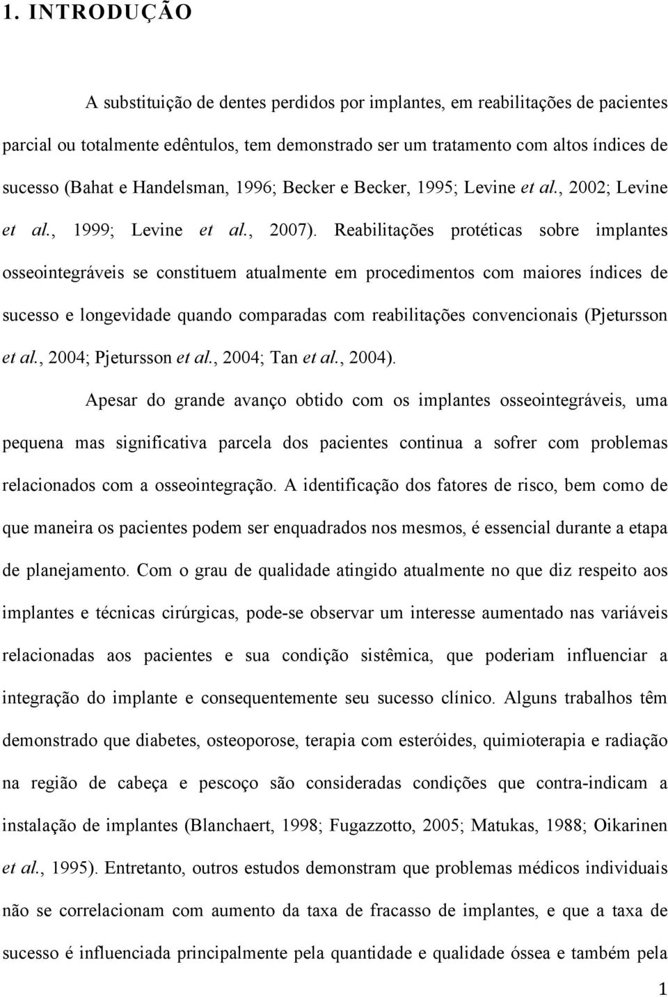 Reabilitações protéticas sobre implantes osseointegráveis se constituem atualmente em procedimentos com maiores índices de sucesso e longevidade quando comparadas com reabilitações convencionais