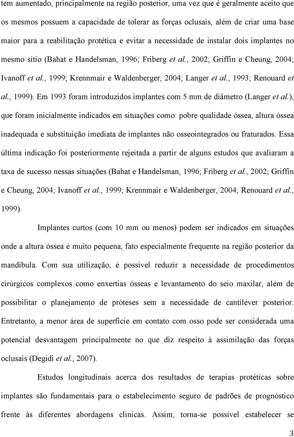 , 1999; Krennmair e Waldenberger, 2004; Langer et al., 1993; Renouard et al., 1999). Em 1993 foram introduzidos implantes com 5 mm de diâmetro (Langer et al.