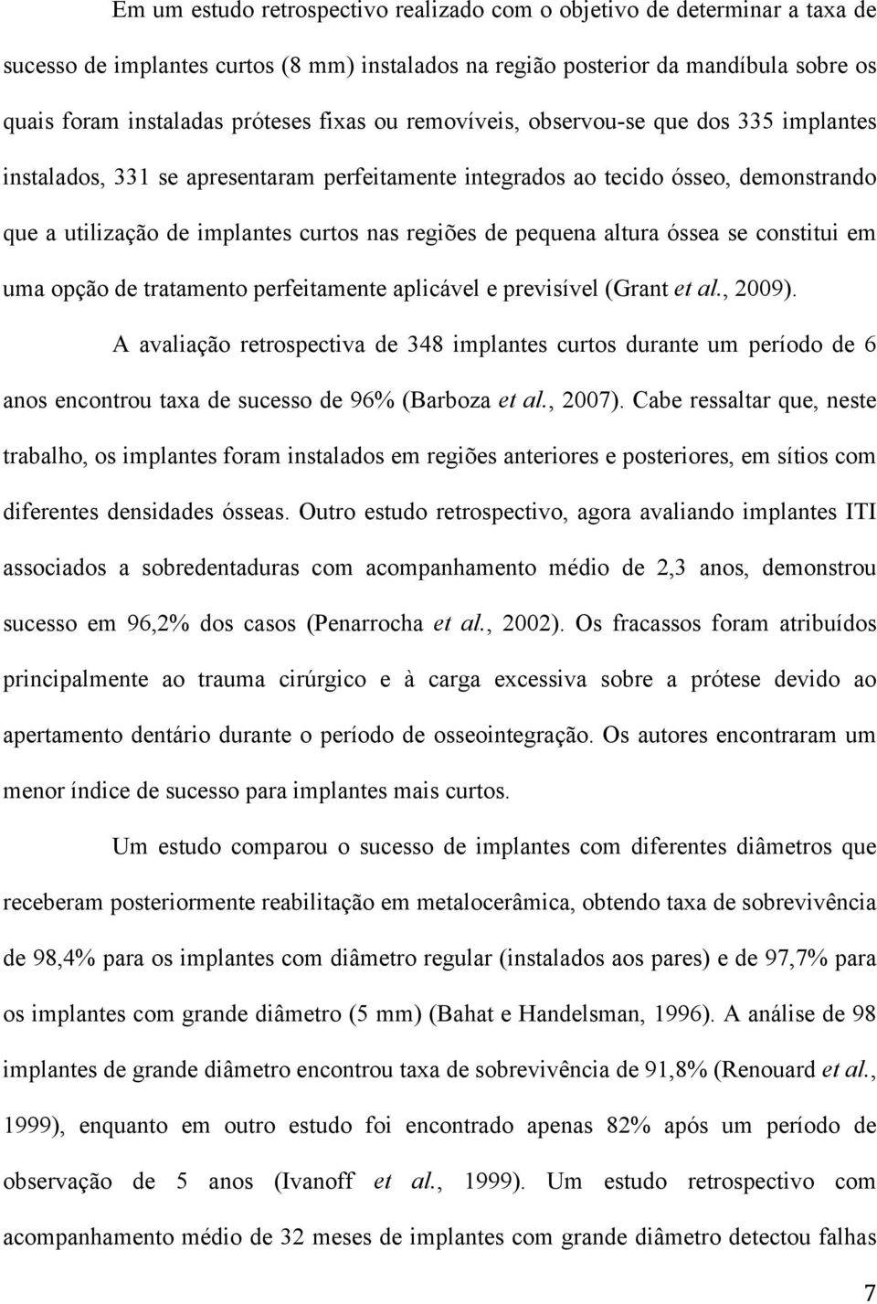 pequena altura óssea se constitui em uma opção de tratamento perfeitamente aplicável e previsível (Grant et al., 2009).