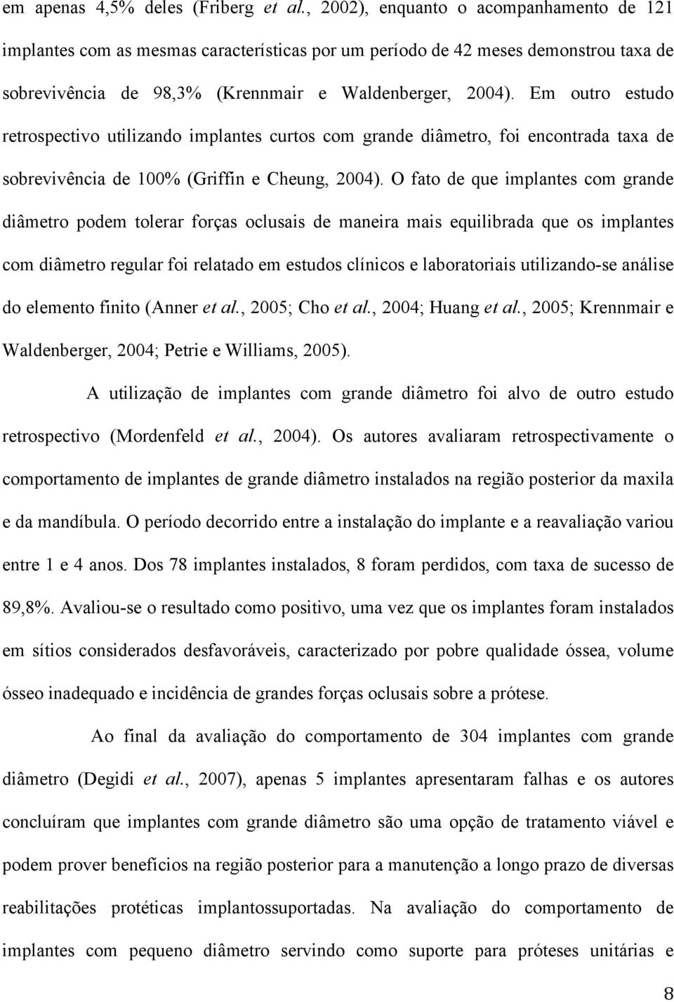 Em outro estudo retrospectivo utilizando implantes curtos com grande diâmetro, foi encontrada taxa de sobrevivência de 100% (Griffin e Cheung, 2004).