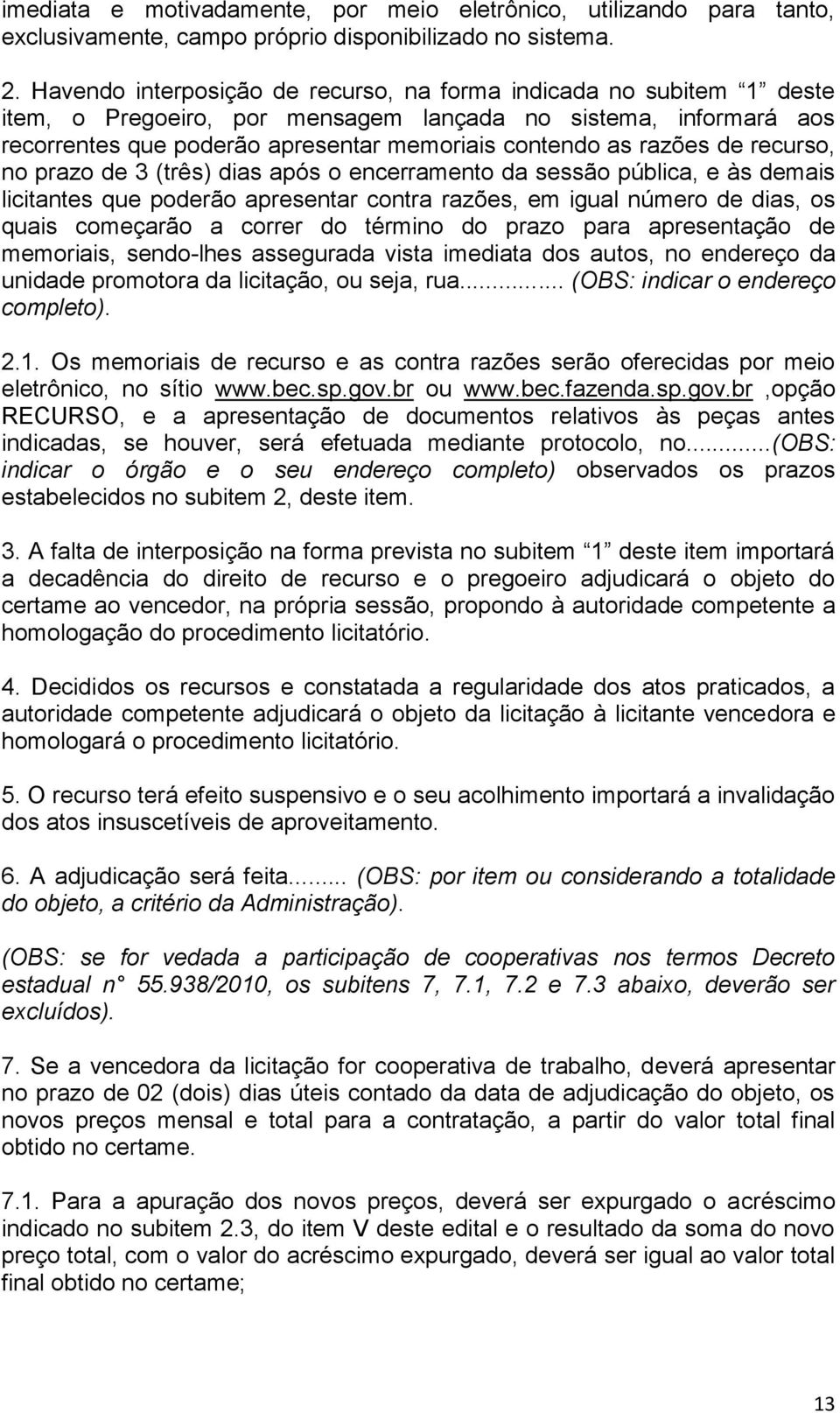 de recurso, no prazo de 3 (três) dias após o encerramento da sessão pública, e às demais licitantes que poderão apresentar contra razões, em igual número de dias, os quais começarão a correr do