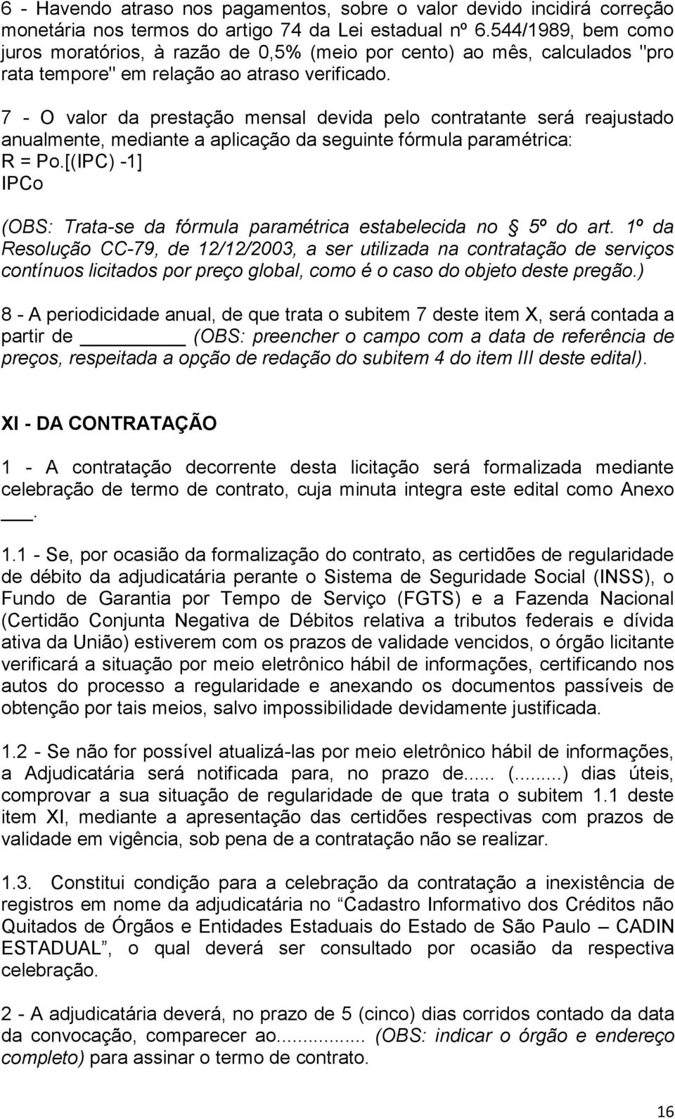 7 - O valor da prestação mensal devida pelo contratante será reajustado anualmente, mediante a aplicação da seguinte fórmula paramétrica: R = Po.