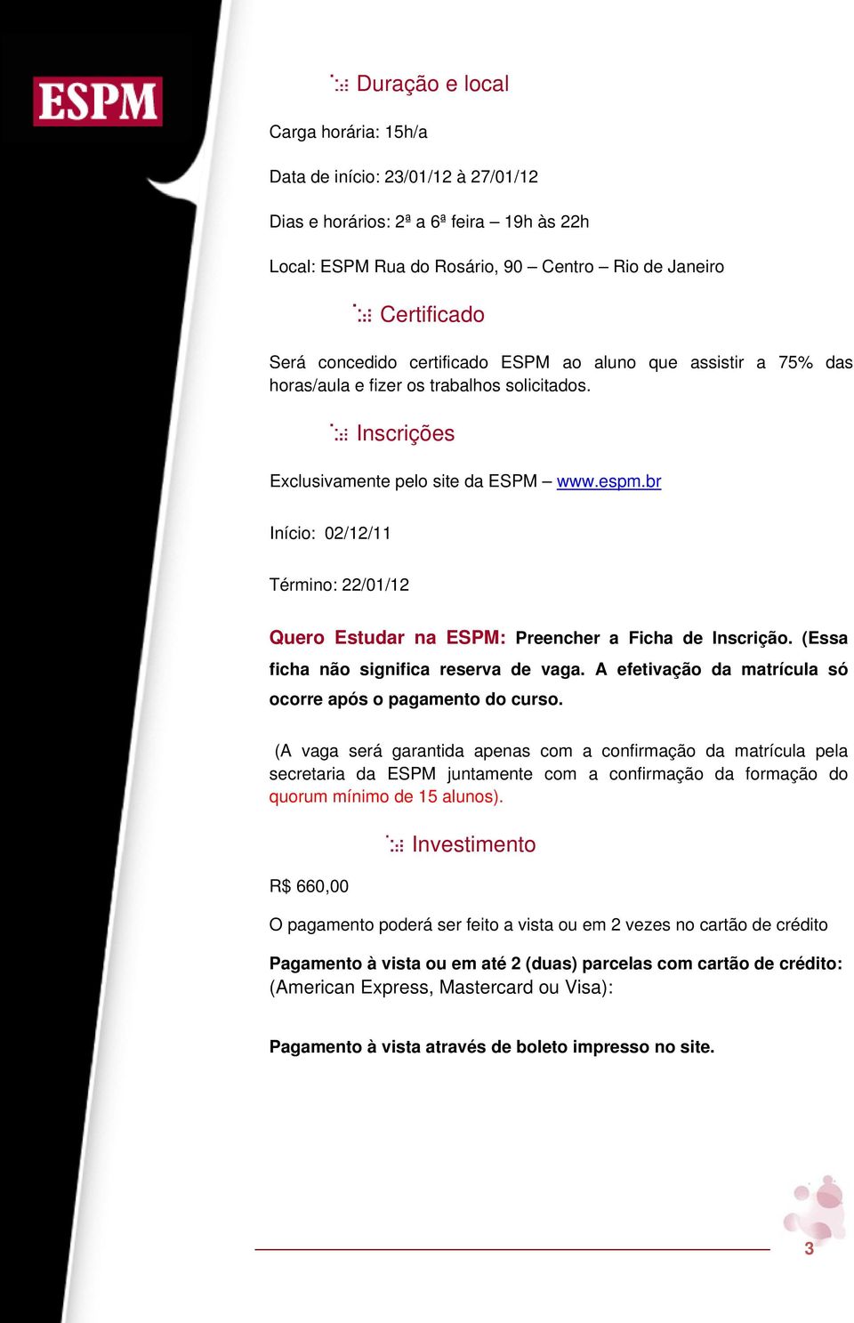 br Início: 02/12/ Término: 22/01/12 Quero Estudar na ESPM: Preencher a Ficha de Inscrição. (Essa ficha não significa reserva de vaga. A efetivação da matrícula só ocorre após o pagamento do curso.