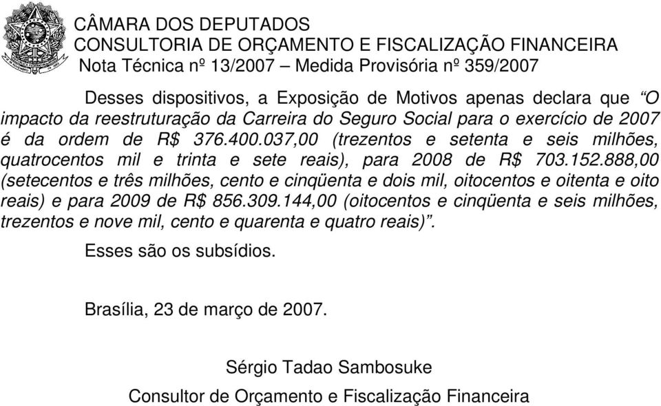 888,00 (setecentos e três milhões, cento e cinqüenta e dois mil, oitocentos e oitenta e oito reais) e para 2009 de R$ 856.309.