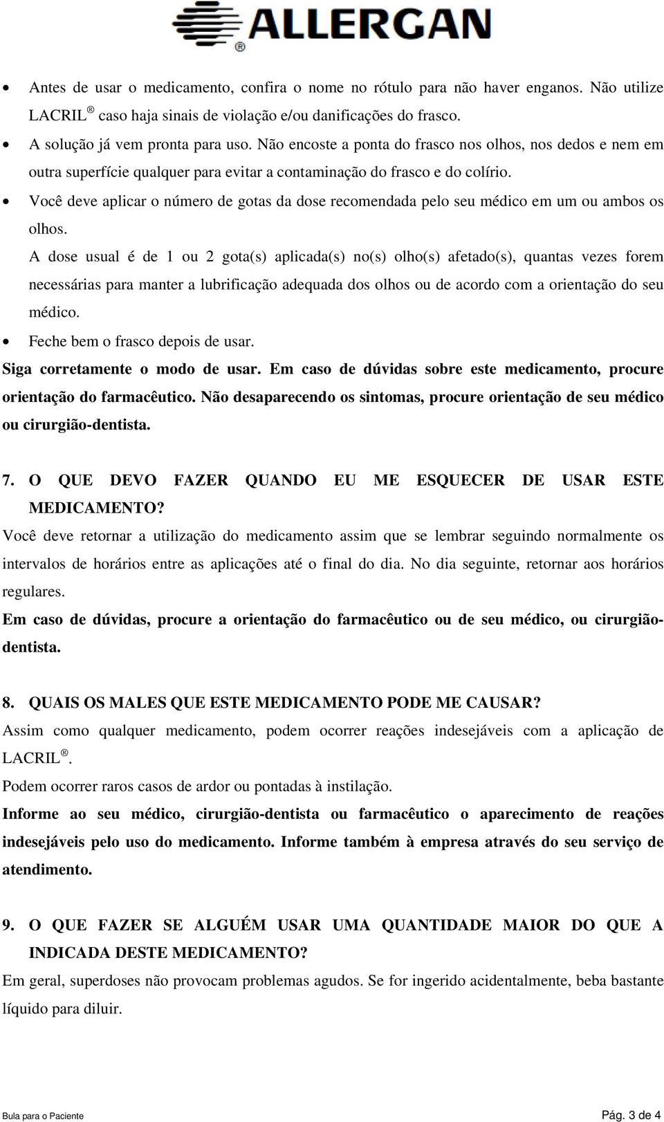 Você deve aplicar o número de gotas da dose recomendada pelo seu médico em um ou ambos os olhos.