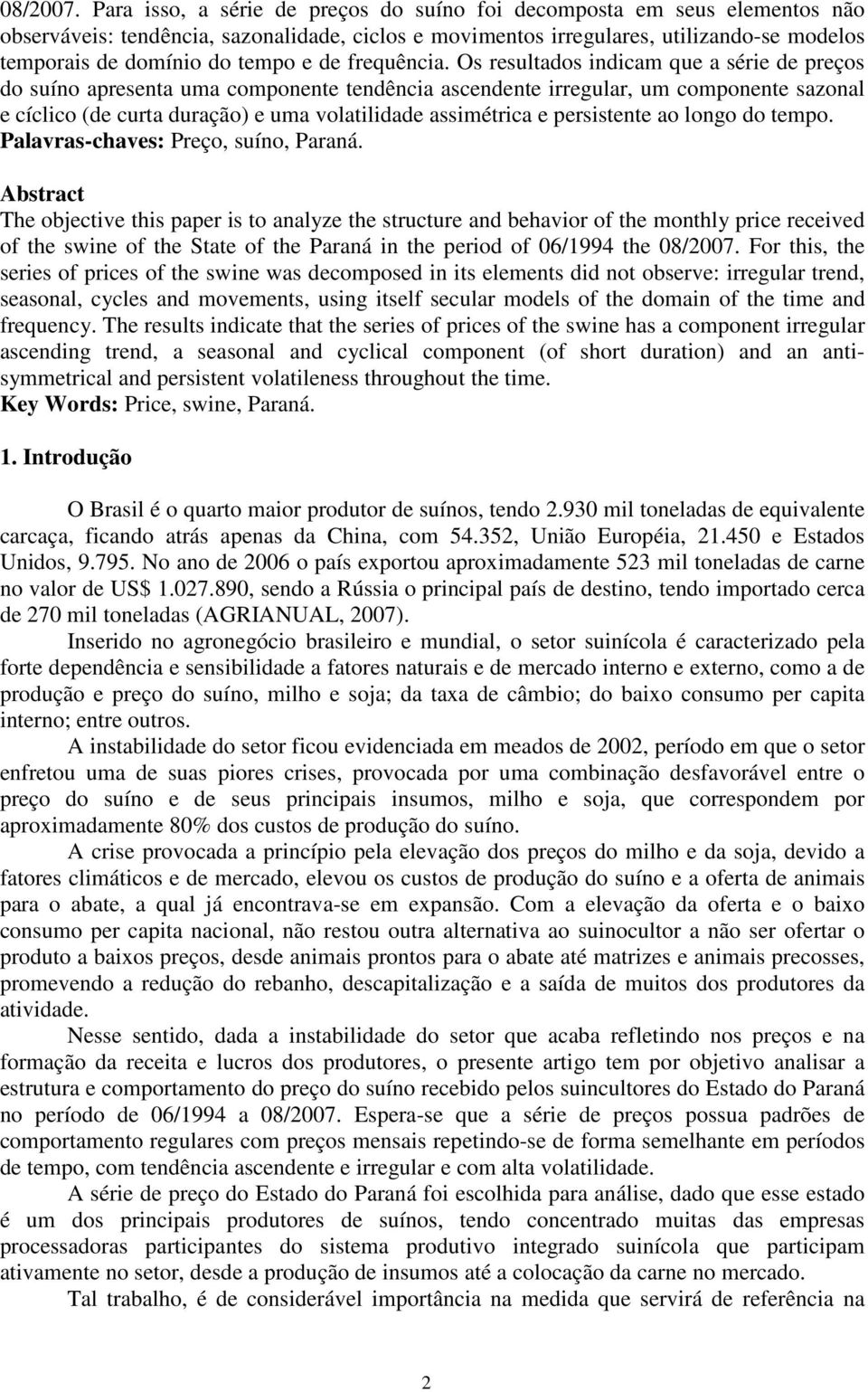 Os resulados indicam que a série de preços do suíno apresena uma componene endência ascendene irregular, um componene sazonal e cíclico (de cura duração) e uma volailidade assimérica e persisene ao