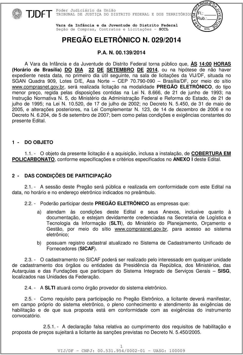 139/2014 A Vara da Infância e da Juventude do Distrito Federal torna público que, ÀS 14:00 HORAS (Horário de Brasília) DO DIA 22 DE SETEMBRO DE 2014, ou na hipótese de não haver expediente nesta