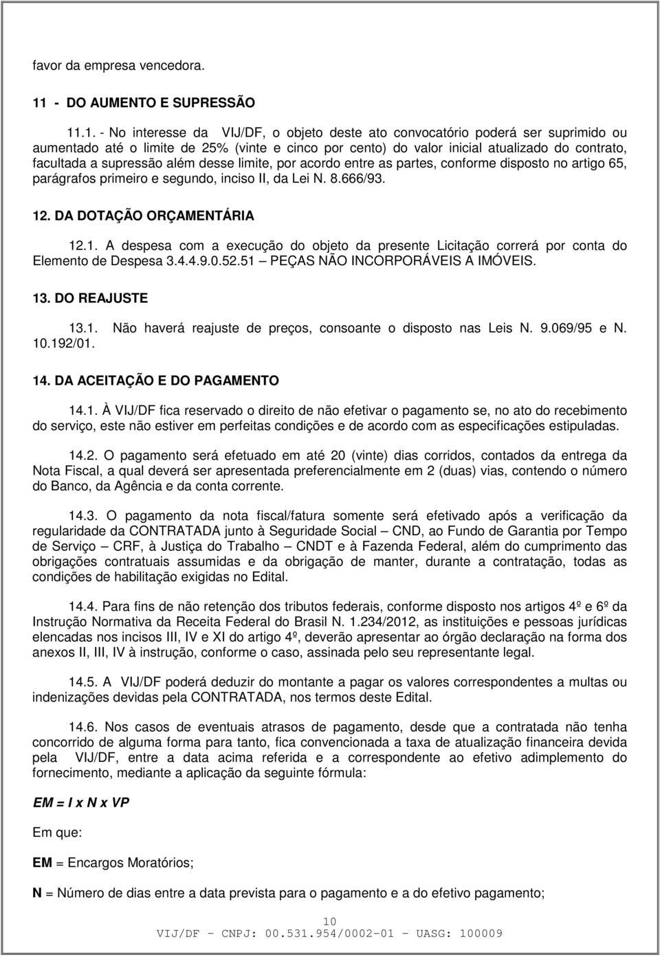 .1. - No interesse da VIJ/DF, o objeto deste ato convocatório poderá ser suprimido ou aumentado até o limite de 25% (vinte e cinco por cento) do valor inicial atualizado do contrato, facultada a