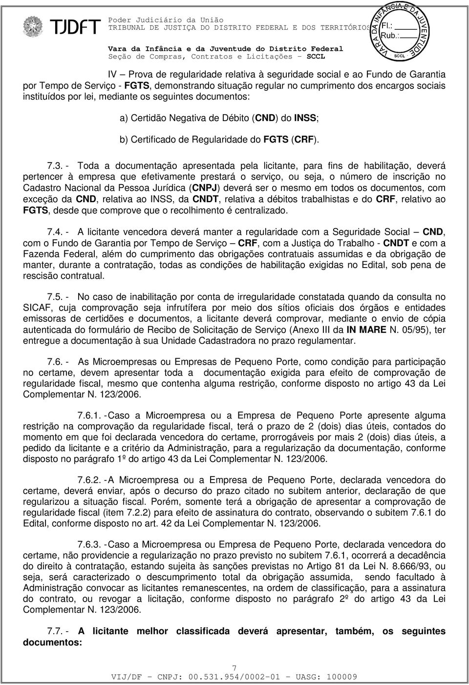 seguintes documentos: a) Certidão Negativa de Débito (CND) do INSS; b) Certificado de Regularidade do FGTS (CRF). 7.3.