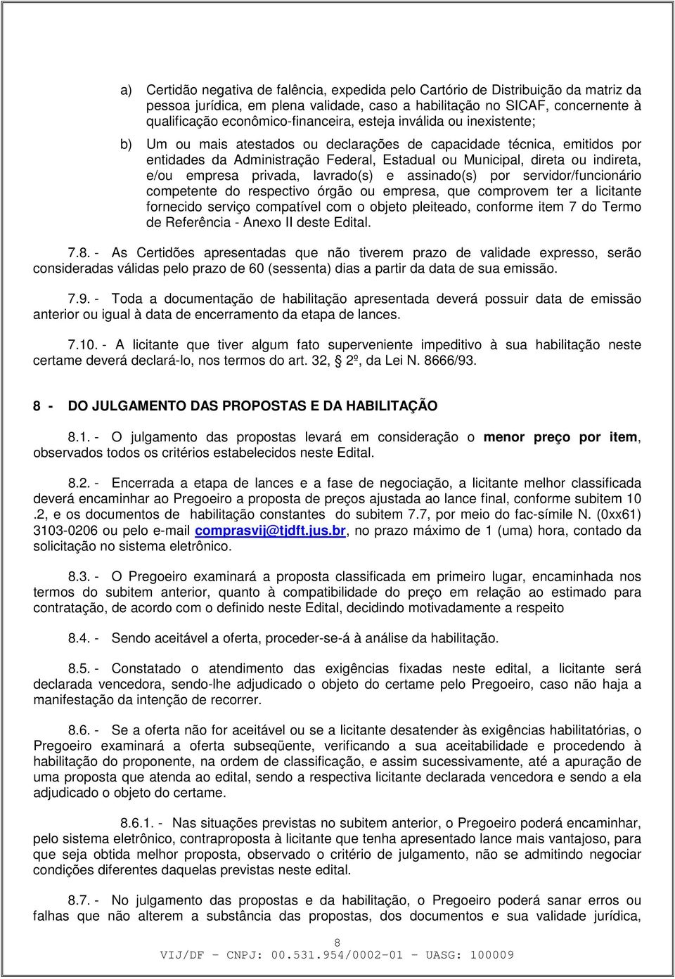 privada, lavrado(s) e assinado(s) por servidor/funcionário competente do respectivo órgão ou empresa, que comprovem ter a licitante fornecido serviço compatível com o objeto pleiteado, conforme item