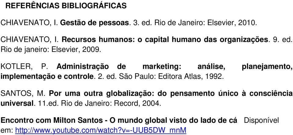 SANTOS, M. Por uma outra globalização: do pensamento único à consciência universal. 11.ed. Rio de Janeiro: Record, 2004.