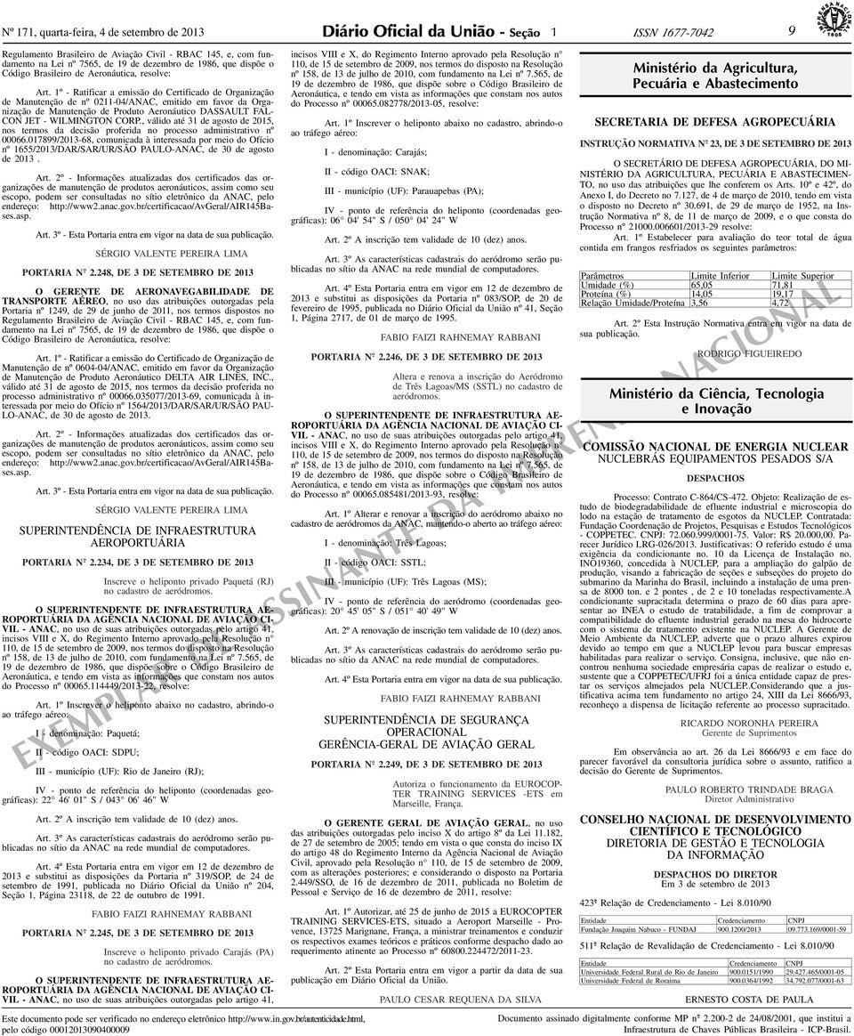 º - Ratificar a emissão do Certificado de Organização de Manutenção de nº 02-04/ANAC, emitido em favor da Organização de Manutenção de Produto Aeronáutico DASSAULT FAL- CON JET - WILMINGTON CORP.