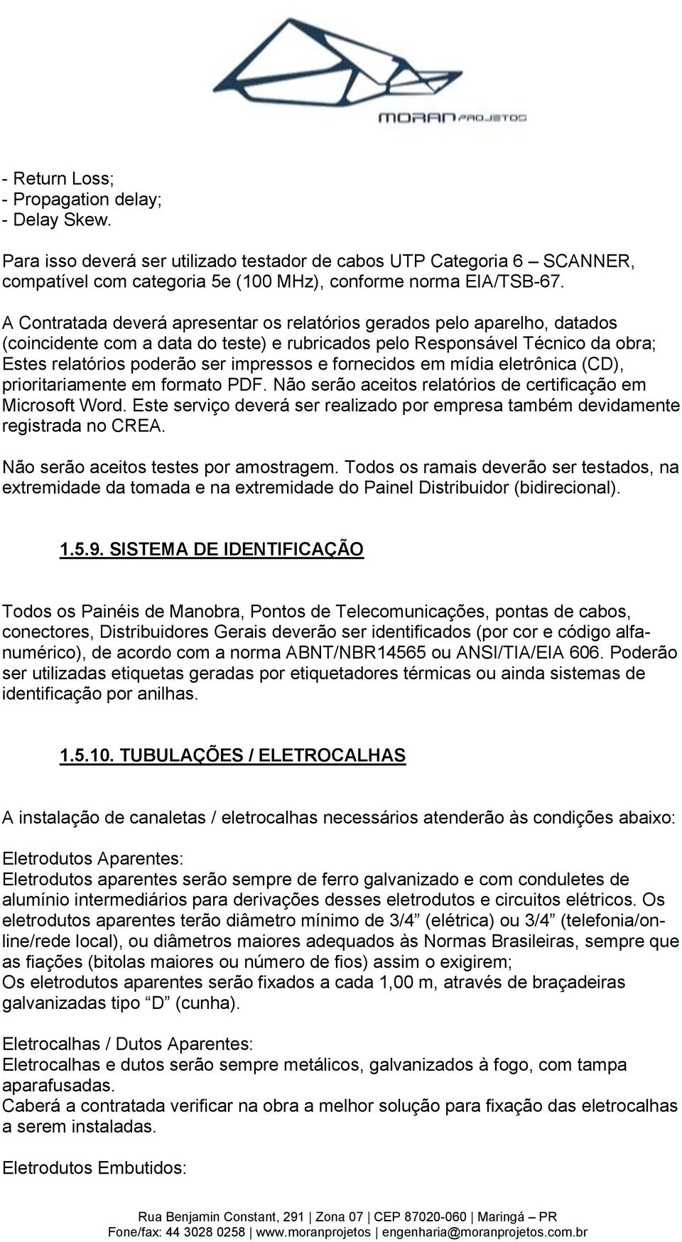 fornecidos em mídia eletrônica (CD), prioritariamente em formato PDF. Não serão aceitos relatórios de certificação em Microsoft Word.