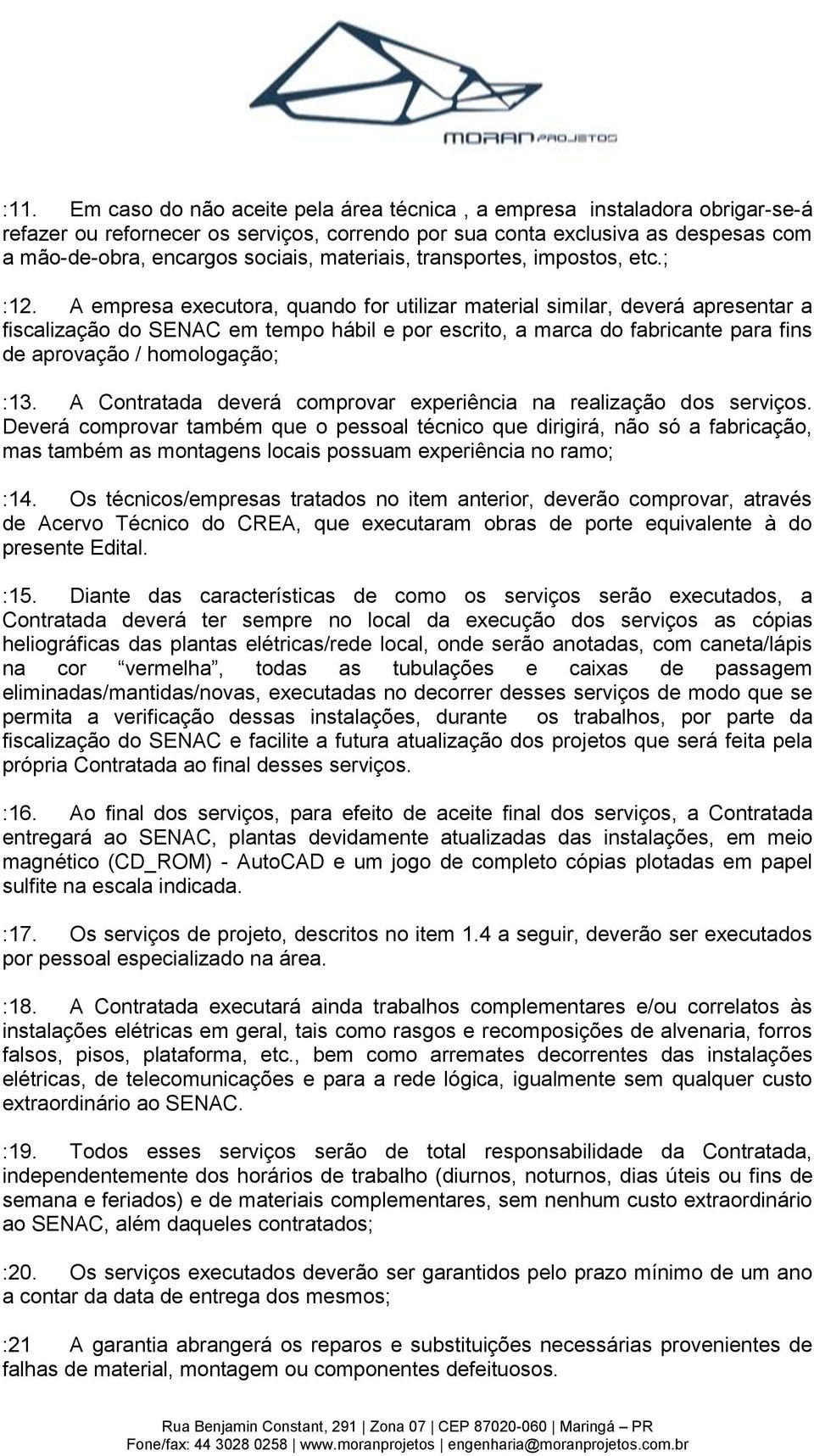 A empresa executora, quando for utilizar material similar, deverá apresentar a fiscalização do SENAC em tempo hábil e por escrito, a marca do fabricante para fins de aprovação / homologação; :13.