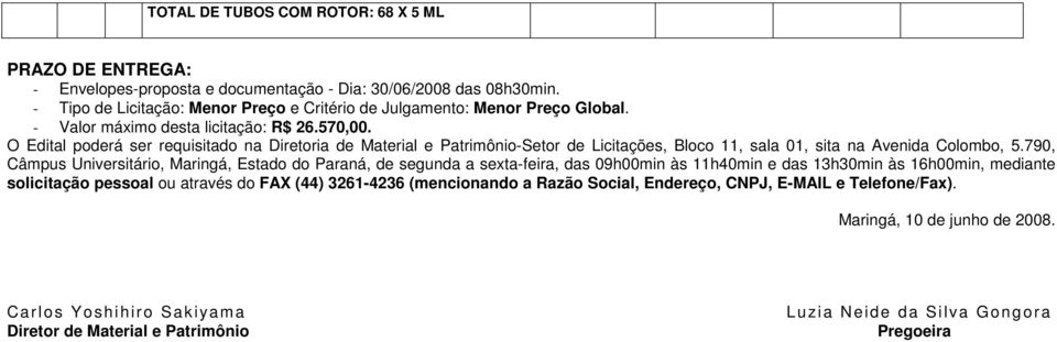 O Edital poderá ser requisitado na Diretoria de Material e Patrimônio-Setor de Licitações, Bloco 11, sala 01, sita na Avenida Colombo, 5.