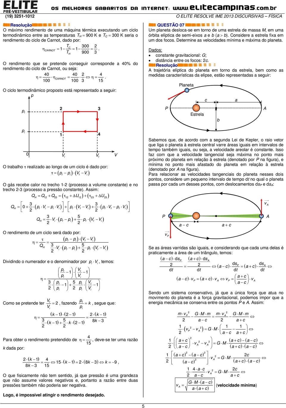 O cclo ermodnâmco proposo esá represenado a segur: p USTÃO 7 Um planea desloca-se em orno de uma esrela de massa M, em uma órba elípca de sem-eos a e b (a b). Consdere a esrela fa em um dos focos.