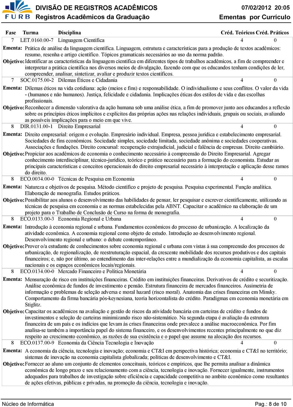 Objetivo: Identificar as características da linguagem científica em diferentes tipos de trabalhos acadêmicos, a fim de compreender e interpretar a prática científica nos diversos meios de divulgação,