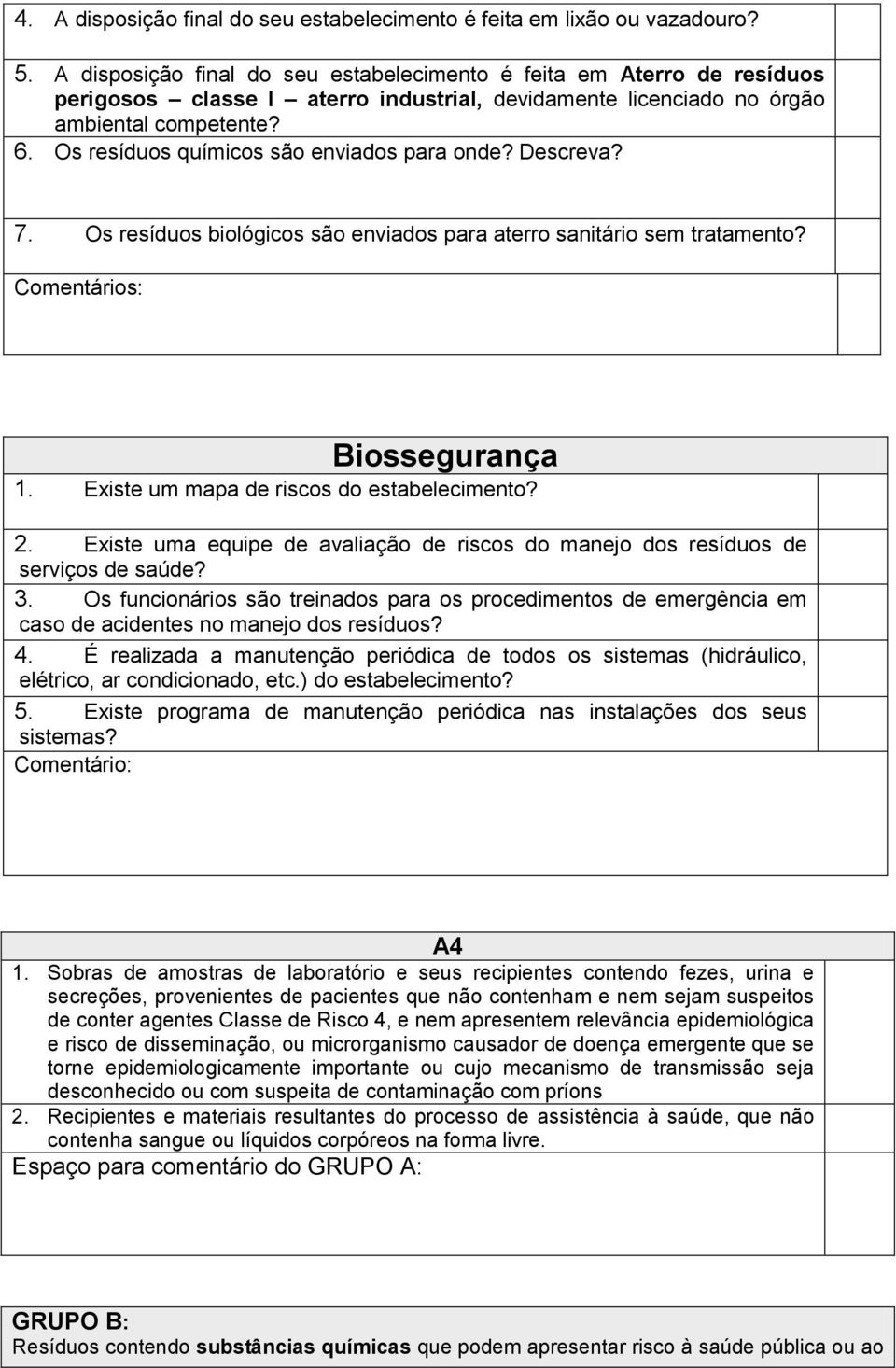 Os resíduos químicos são enviados para onde? Descreva? 7. Os resíduos biológicos são enviados para aterro sanitário sem tratamento? Biossegurança 1. Existe um mapa de riscos do estabelecimento? 2.