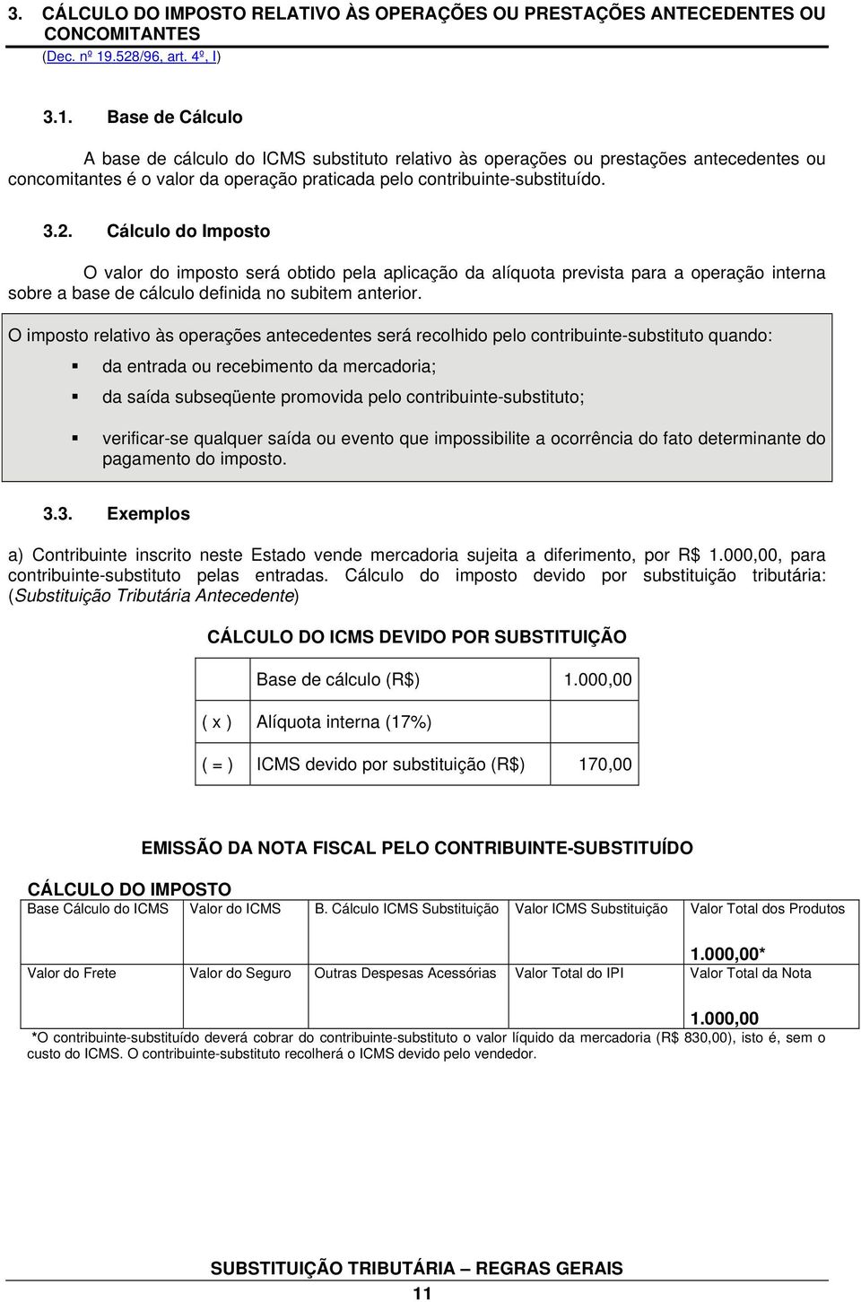 Base de Cálculo A base de cálculo do ICMS substituto relativo às operações ou prestações antecedentes ou concomitantes é o valor da operação praticada pelo contribuinte-substituído. 3.2.