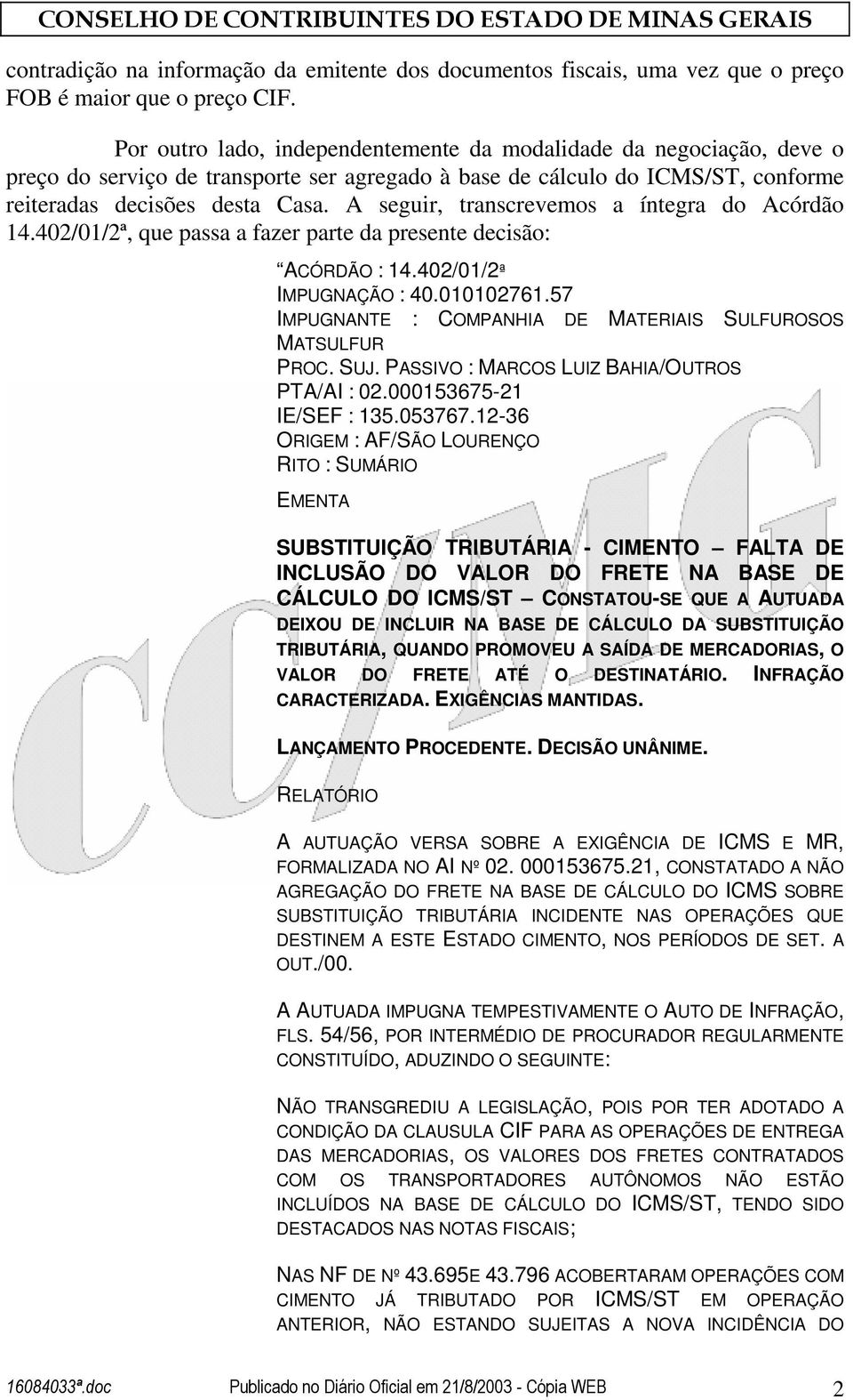 A seguir, transcrevemos a íntegra do Acórdão 14.402/01/2ª, que passa a fazer parte da presente decisão: ACÓRDÃO : 14.402/01/2ª IMPUGNAÇÃO : 40.010102761.