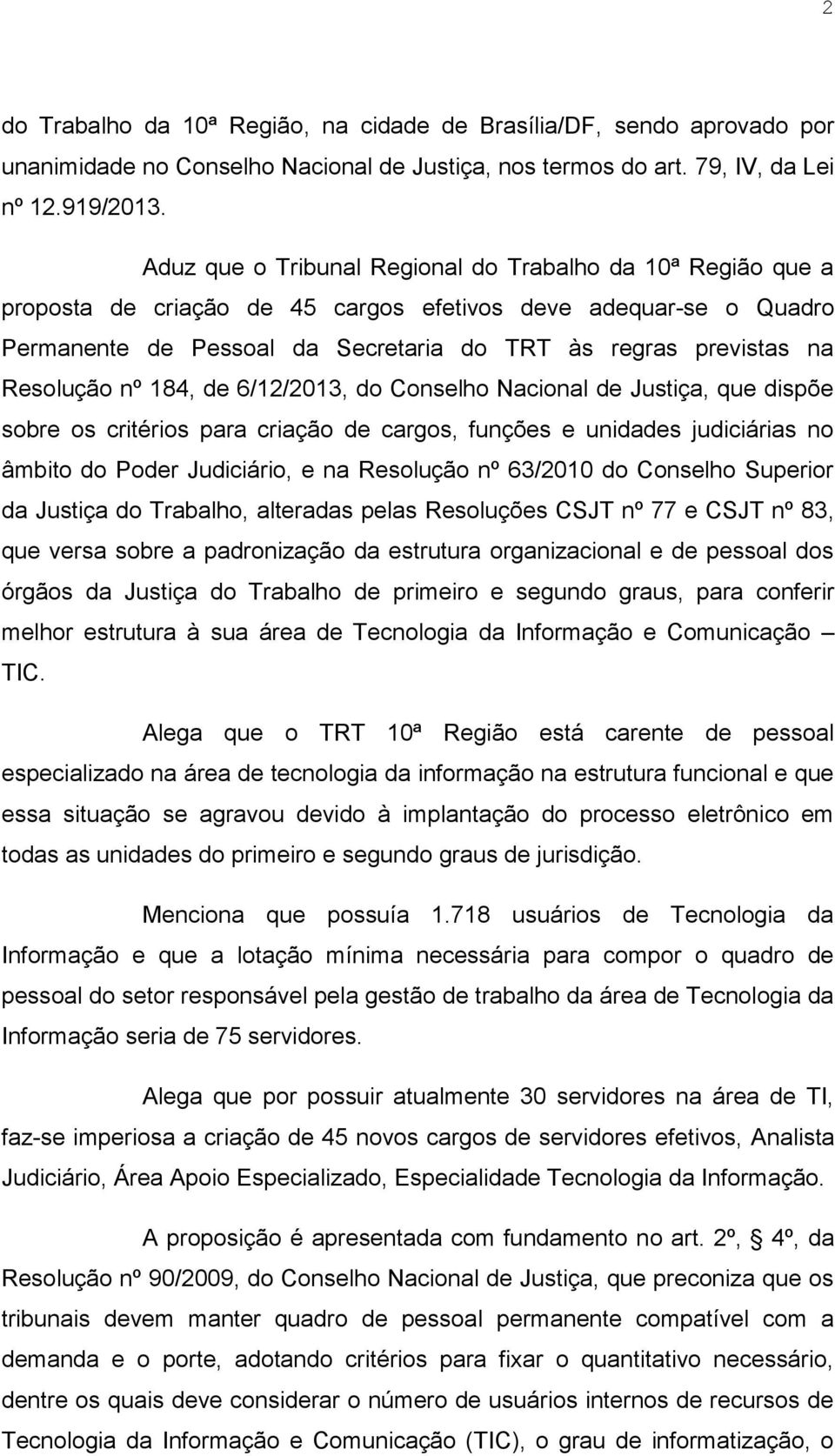 Resolução nº 184, de 6/12/2013, do Conselho Nacional de Justiça, que dispõe sobre os critérios para criação de cargos, funções e unidades judiciárias no âmbito do Poder Judiciário, e na Resolução nº