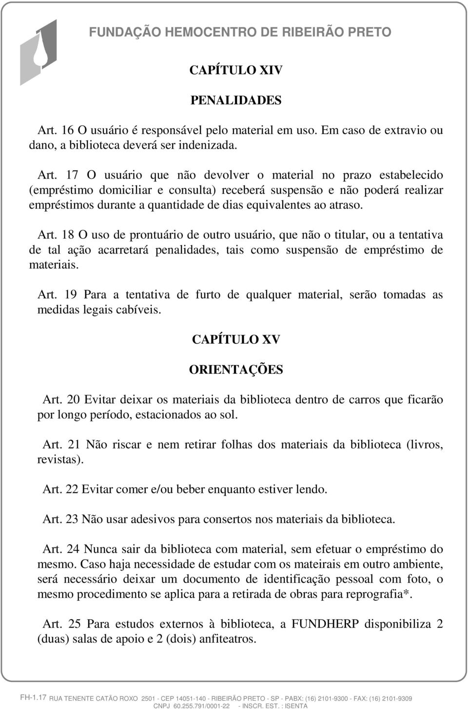 17 O usuário que não devolver o material no prazo estabelecido (empréstimo domiciliar e consulta) receberá suspensão e não poderá realizar empréstimos durante a quantidade de dias equivalentes ao