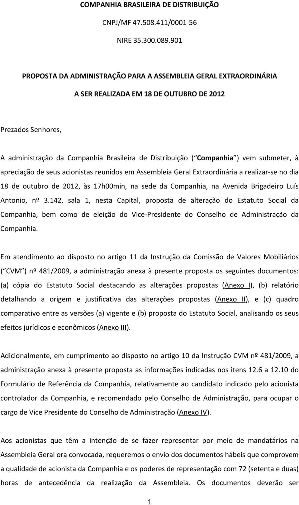 vem submeter, à apreciação de seus acionistas reunidos em Assembleia Geral Extraordinária a realizar se no dia 18 de outubro de 2012, às 17h00min, na sede da Companhia, na Avenida Brigadeiro Luís