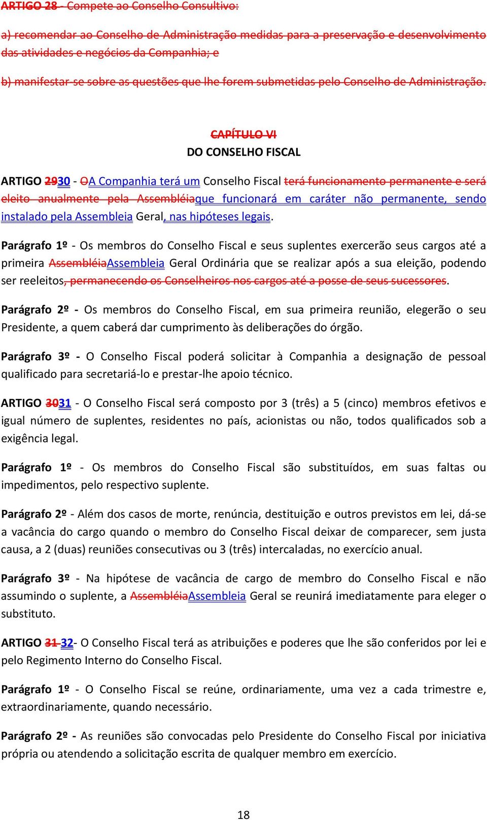 CAPÍTULO VI DO CONSELHO FISCAL ARTIGO 2930 OA Companhia terá um Conselho Fiscal terá funcionamento permanente e será eleito anualmente pela Assembléiaque funcionará em caráter não permanente, sendo