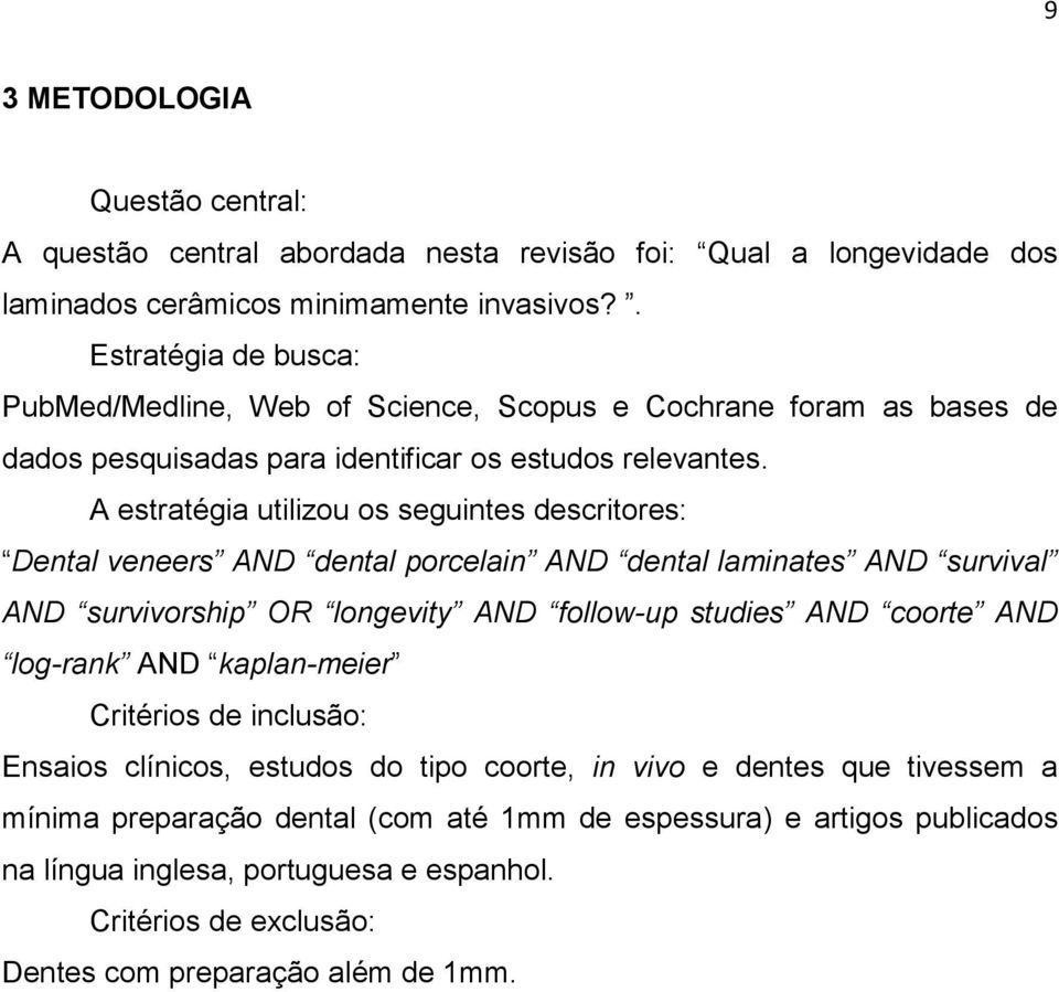 A estratégia utilizou os seguintes descritores: Dental veneers AND dental porcelain AND dental laminates AND survival AND survivorship OR longevity AND follow-up studies AND coorte AND log-rank