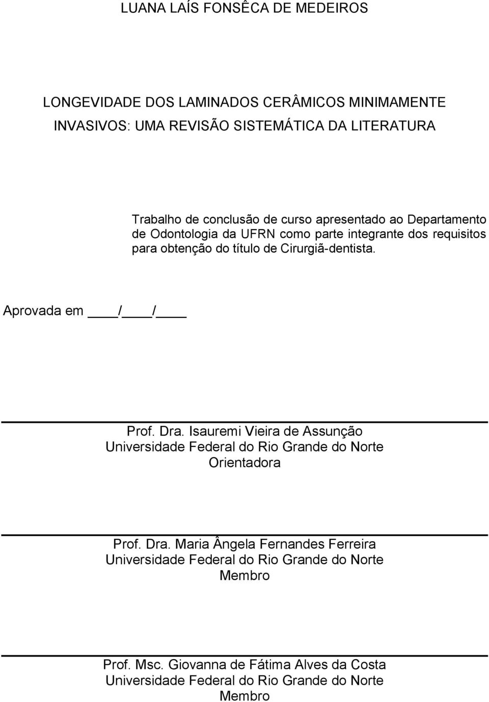 Cirurgiã-dentista. Aprovada em / / Prof. Dra. Isauremi Vieira de Assunção Universidade Federal do Rio Grande do Norte Orientadora Prof. Dra. Maria Ângela Fernandes Ferreira Universidade Federal do Rio Grande do Norte Membro Prof.