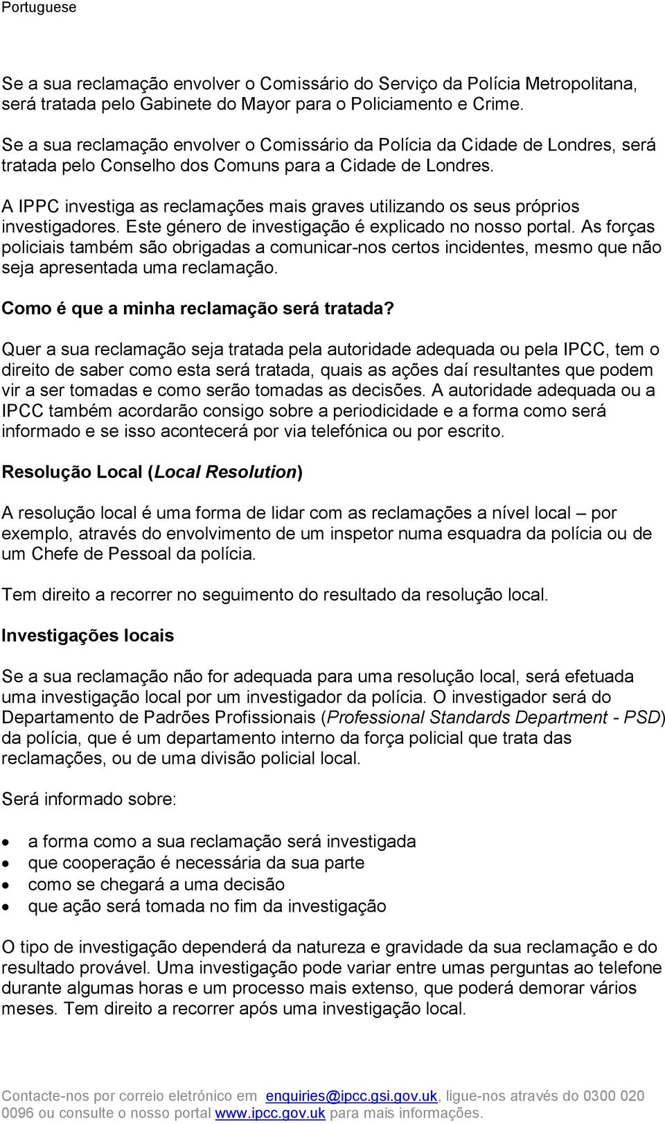 A IPPC investiga as reclamações mais graves utilizando os seus próprios investigadores. Este género de investigação é explicado no nosso portal.