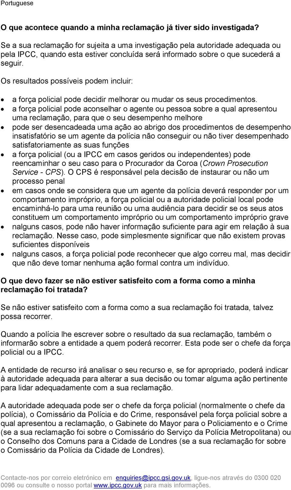 Os resultados possíveis podem incluir: a força policial pode decidir melhorar ou mudar os seus procedimentos.