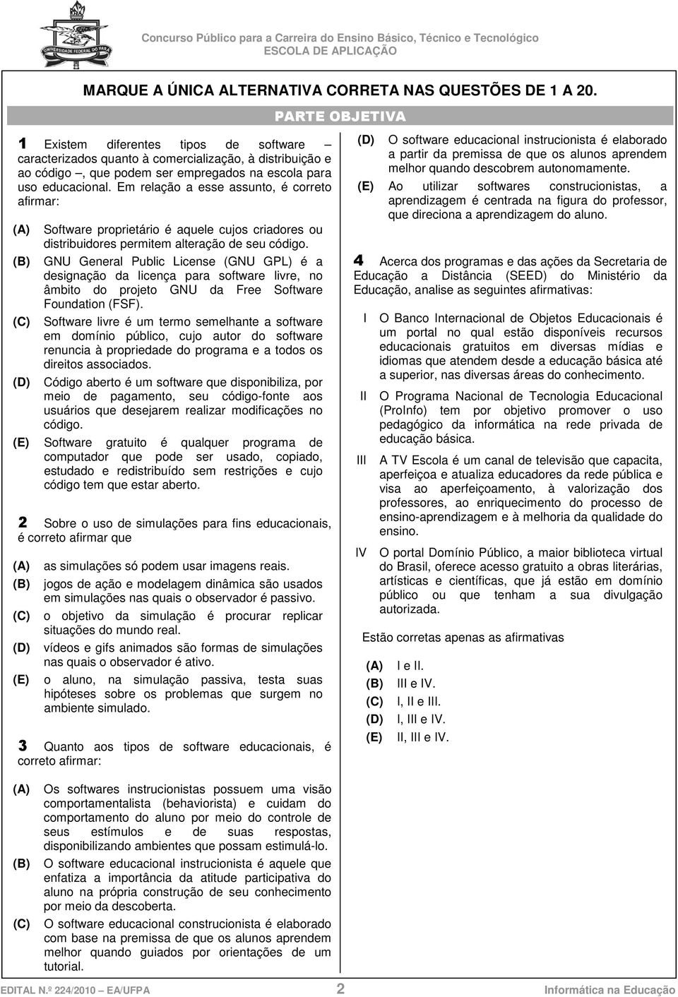 Em relação a esse assunto, é correto afirmar: Software proprietário é aquele cujos criadores ou distribuidores permitem alteração de seu código.