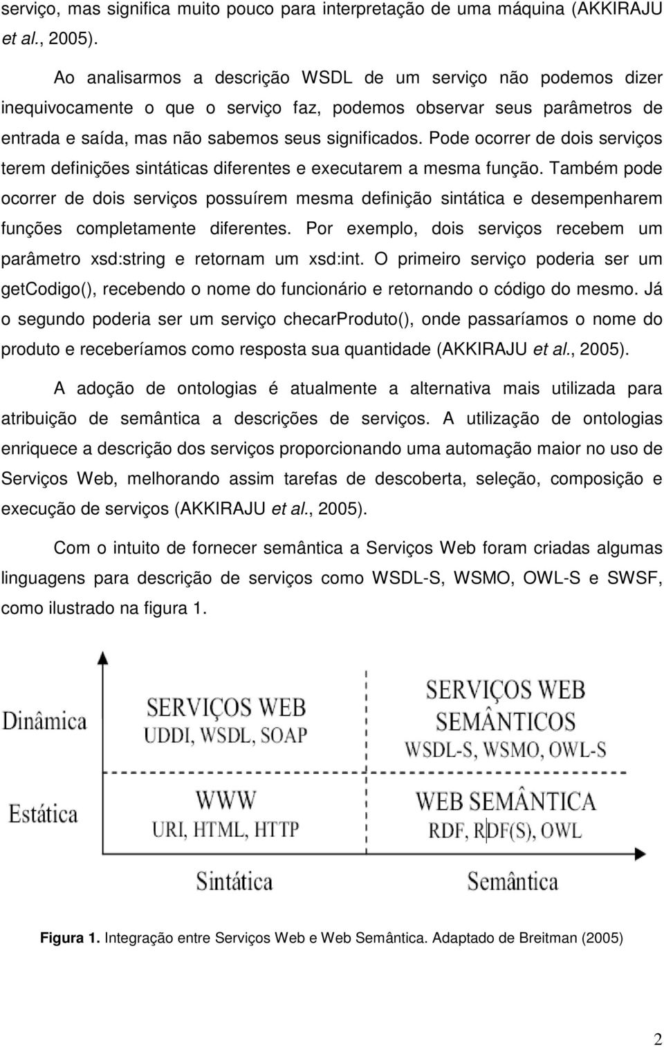 Pode ocorrer de dois serviços terem definições sintáticas diferentes e executarem a mesma função.