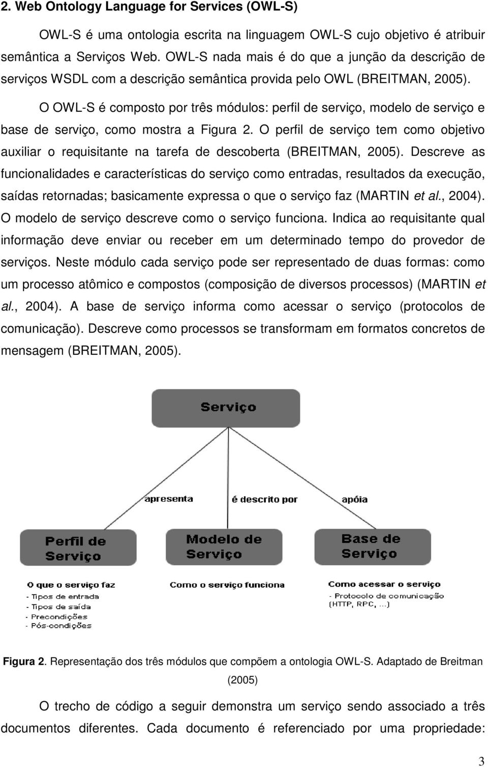 O OWL-S é composto por três módulos: perfil de serviço, modelo de serviço e base de serviço, como mostra a Figura 2.